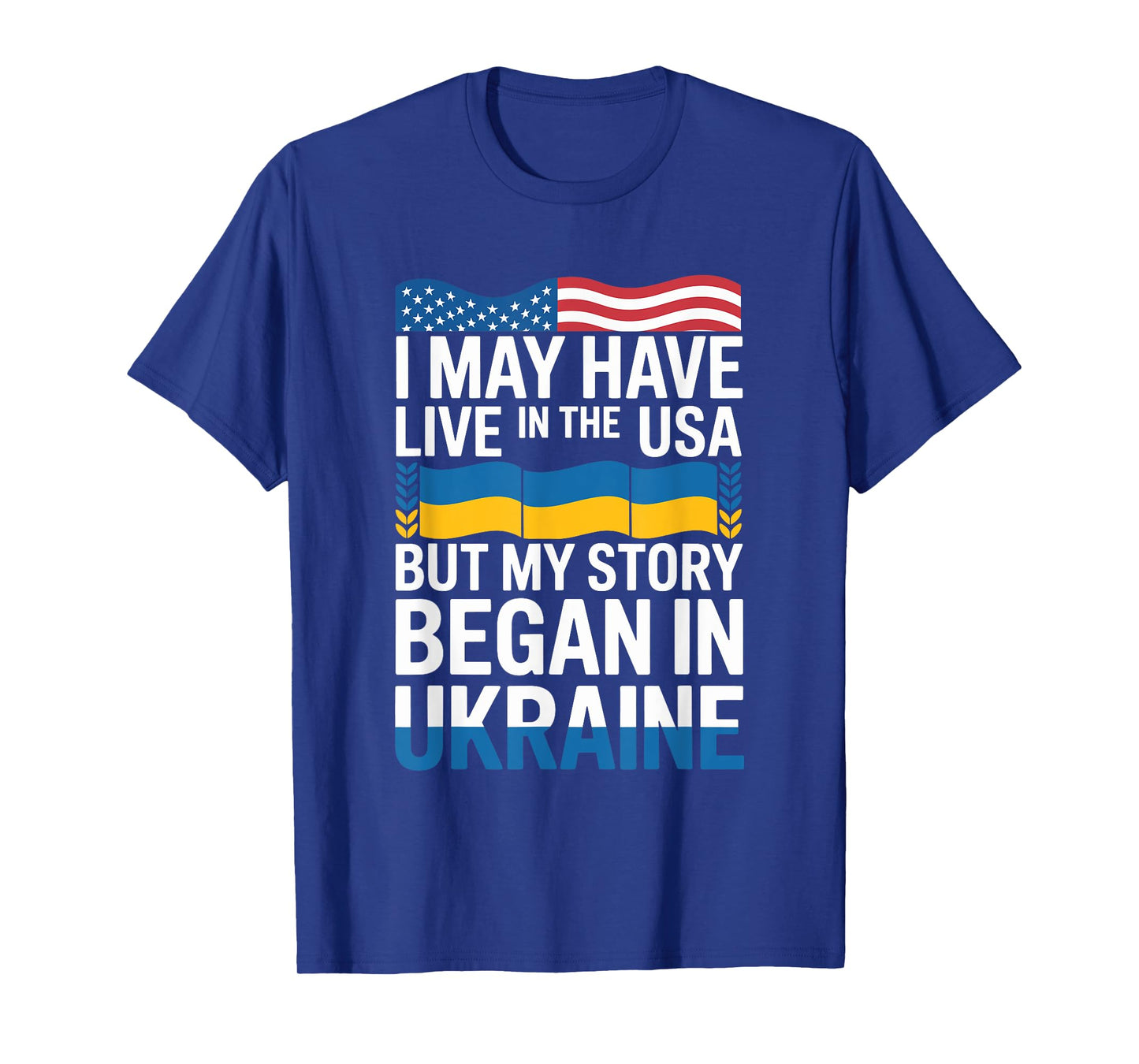 I May Have Live in The USA But My Story Began in Ukraine T-Shirt