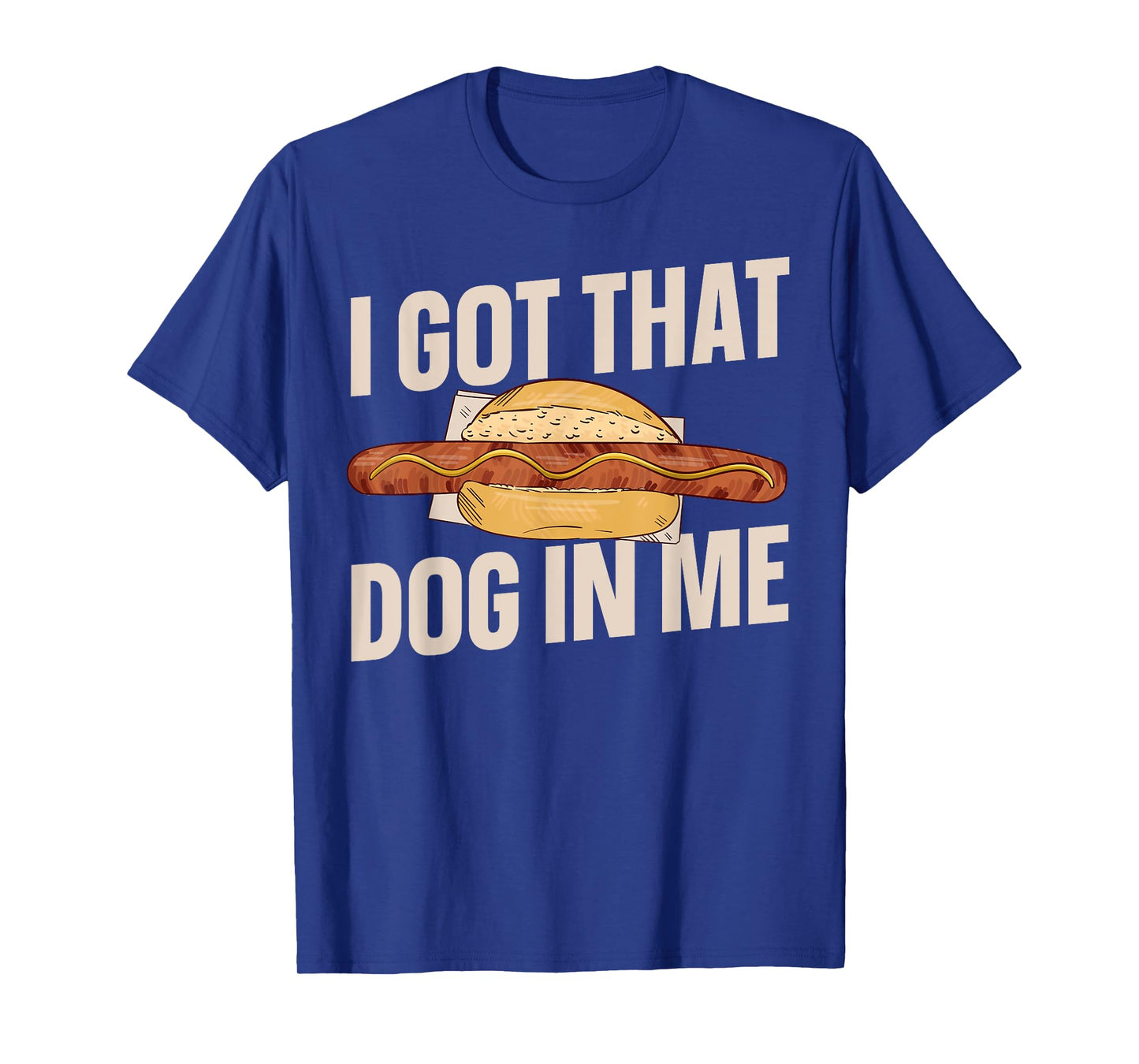 I Got That Dog In Me Hotdog Men Women T-Shirt