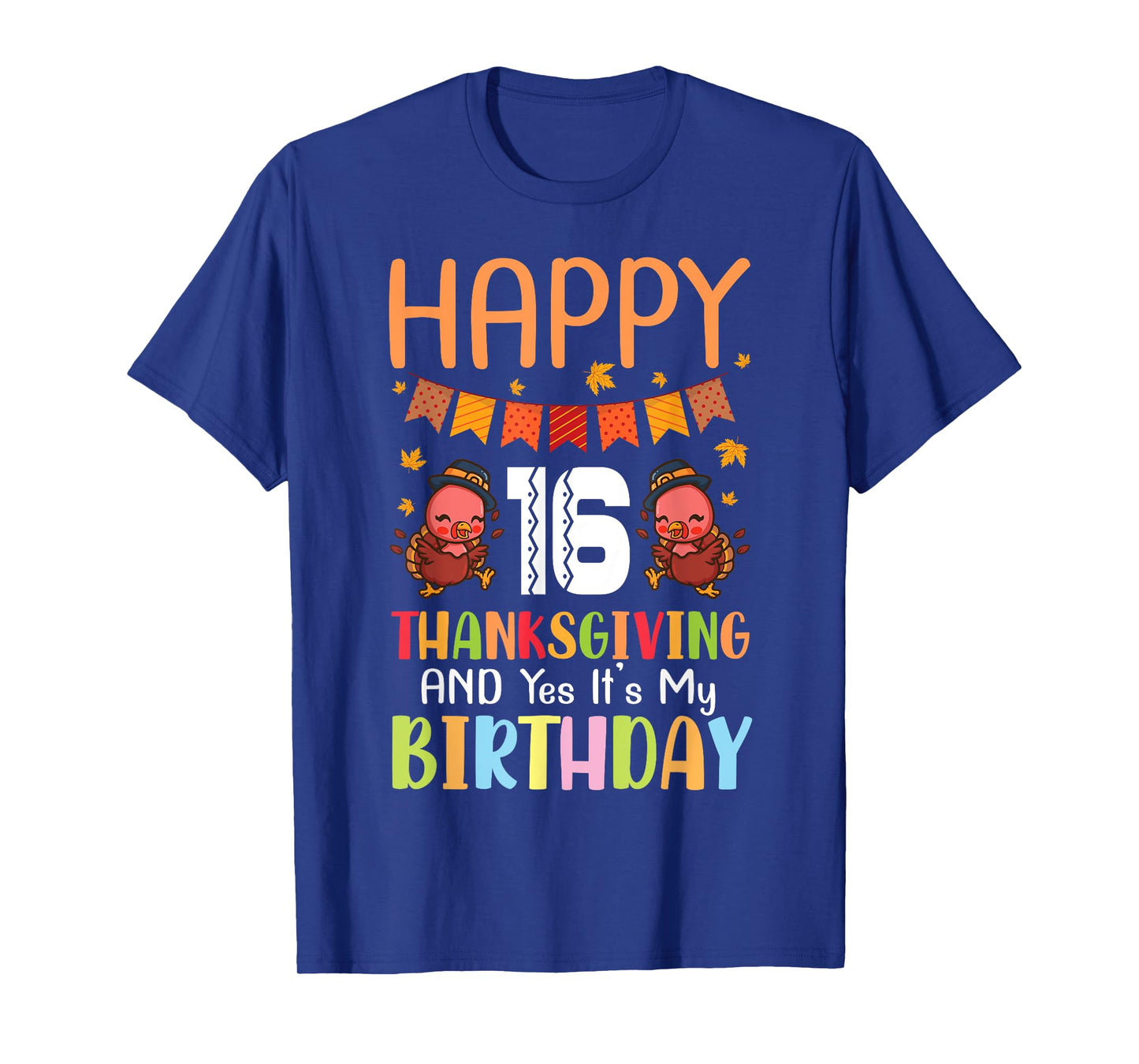 Happy Me 16 Thanksgiving Day And Yes It's My 16th Birthday T-Shirt