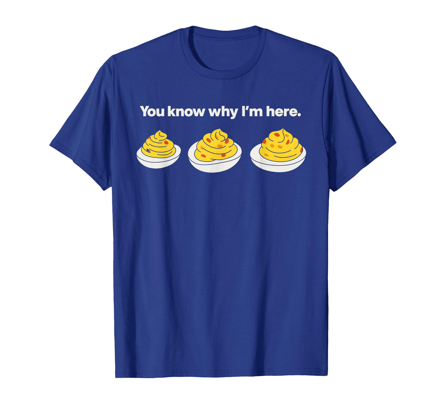 Deviled Eggs You Know Why I'm Here Thanksgiving Fun T-Shirt