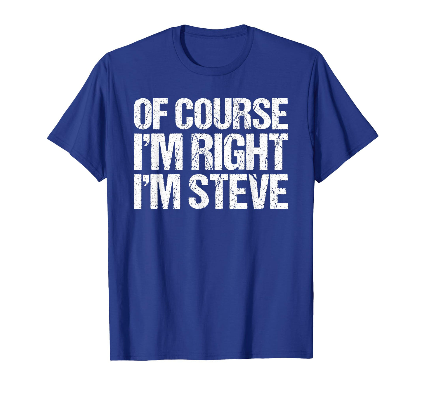 OF COURSE I'M RIGHT I'M STEVE Shirt Funny Personalized T-Shirt