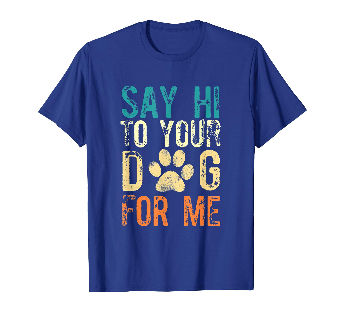Say Hi To Your Dog For Me - Funny Dog Saying Vintage T-Shirt