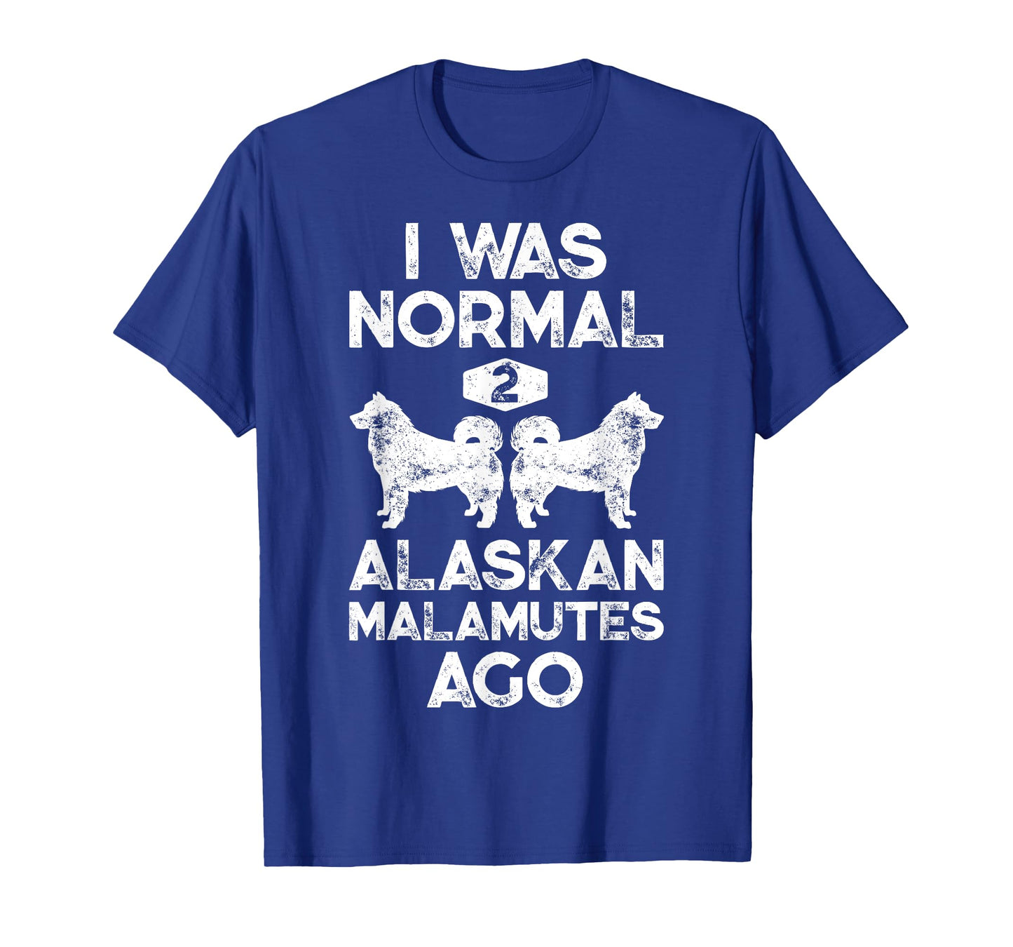 I Was Normal 2 Alaskan Malamutes Ago Funny Dog Lover Gifts T-Shirt for Men Women Girls Kids