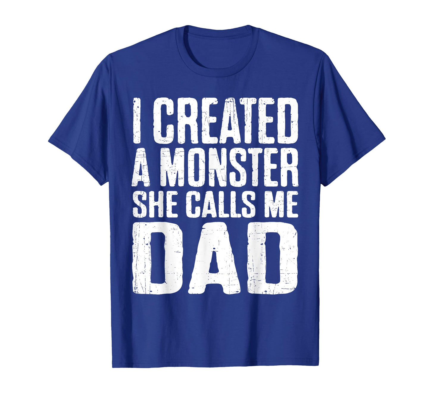 I Created A Monster She Calls Me Dad Funny Fathers Day Papa T-Shirt