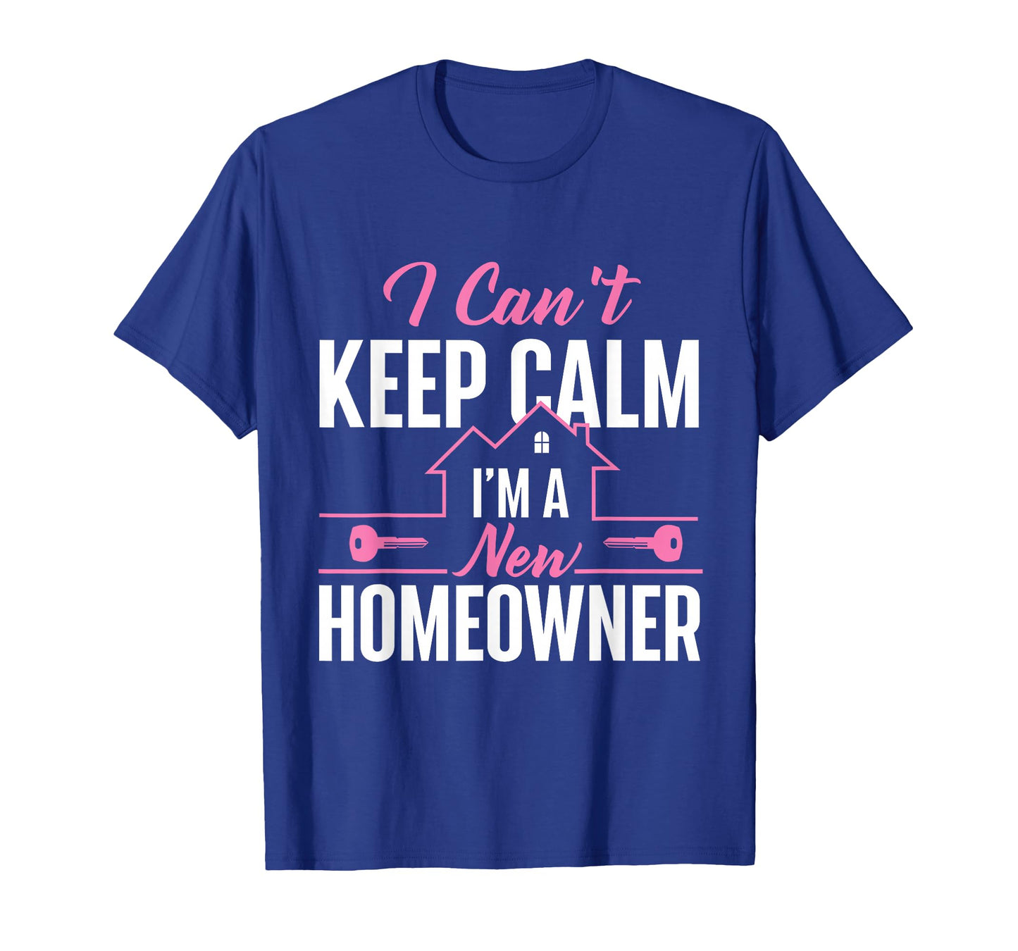 Can't Keep Calm I'm A New Homeowner - Home Buyer Homewarming T-Shirt
