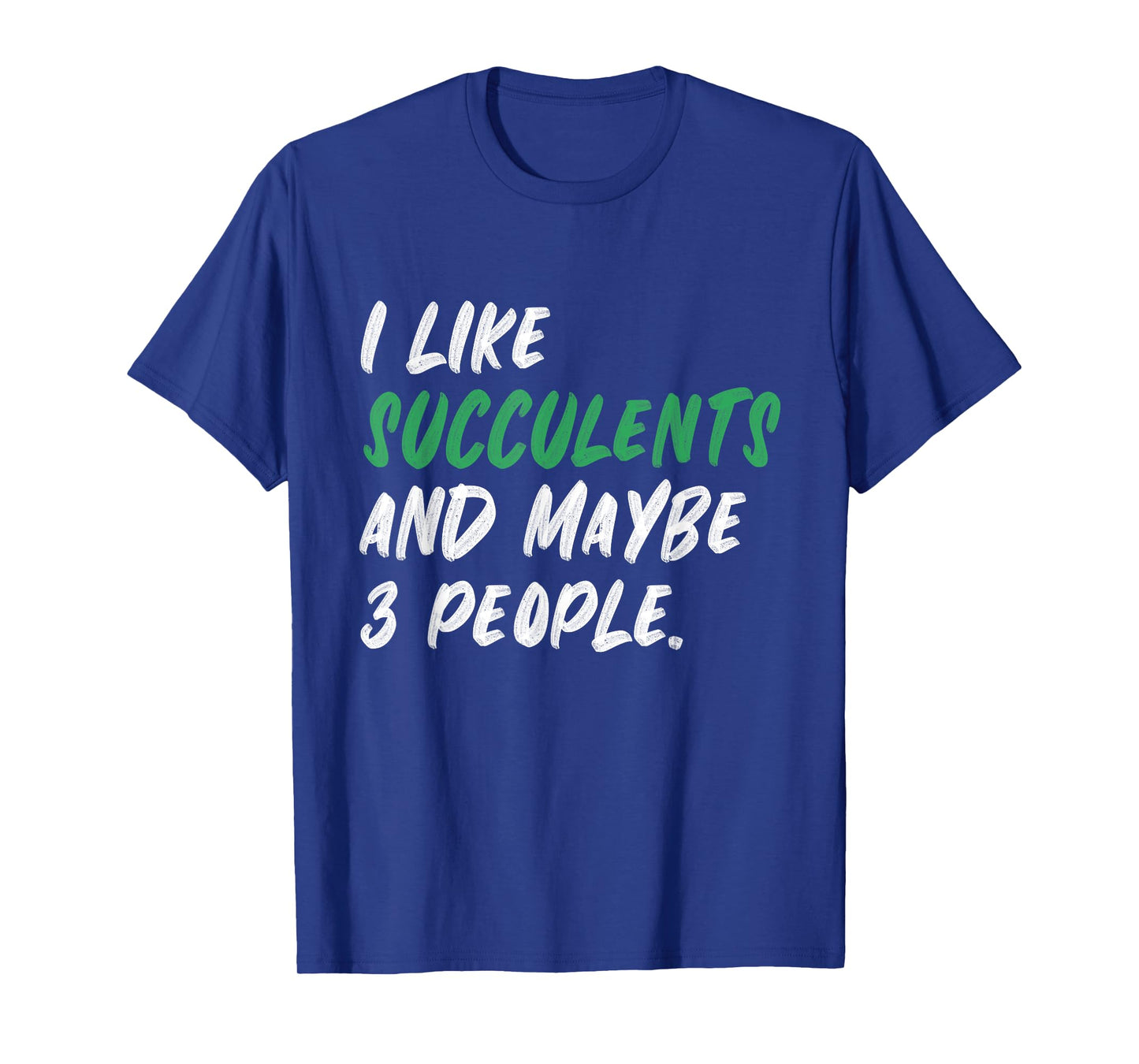 I Like Succulents And Maybe 3 People Gardening Plants T-Shirt