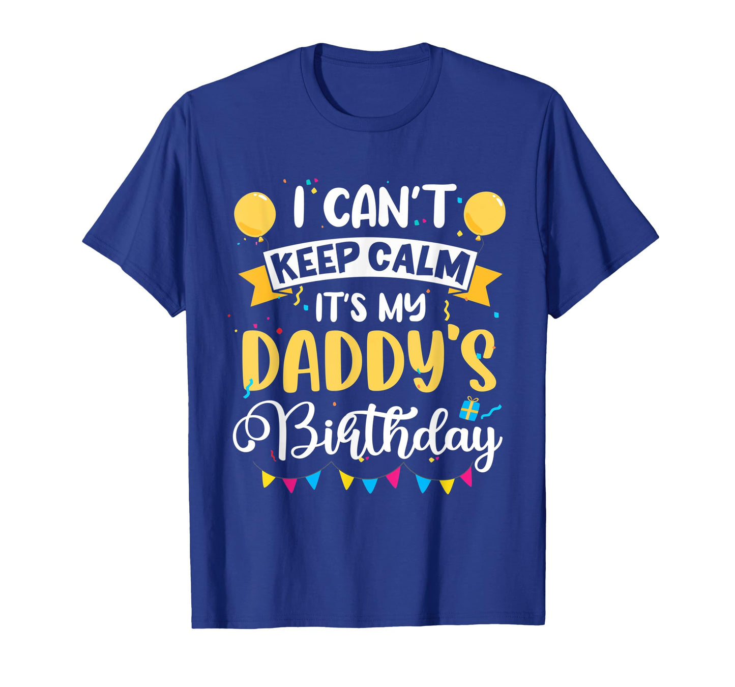 I Can't Keep Calm It's My Daddy Birthday T-Shirt