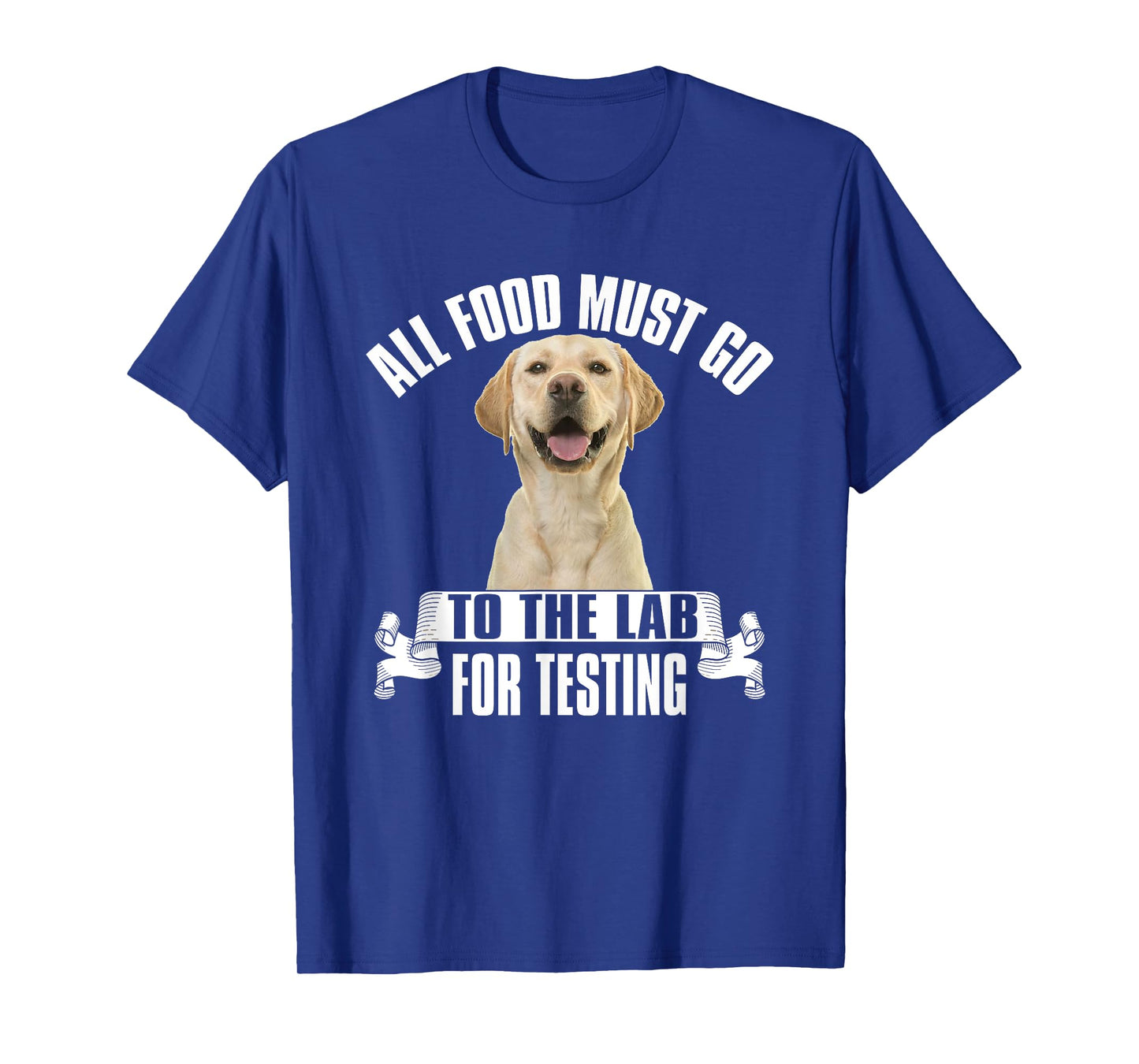 Yellow Labrador All Food Must Go to The Lab for Testing T-Shirt