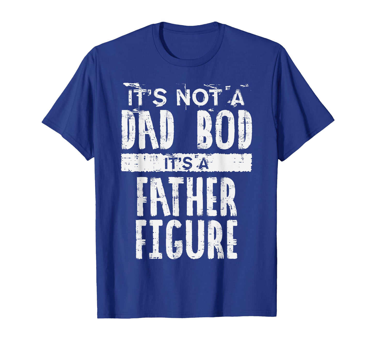 Not Dad Bod Its A Father Figure Funny Fathers Day Daddy Papa T-Shirt