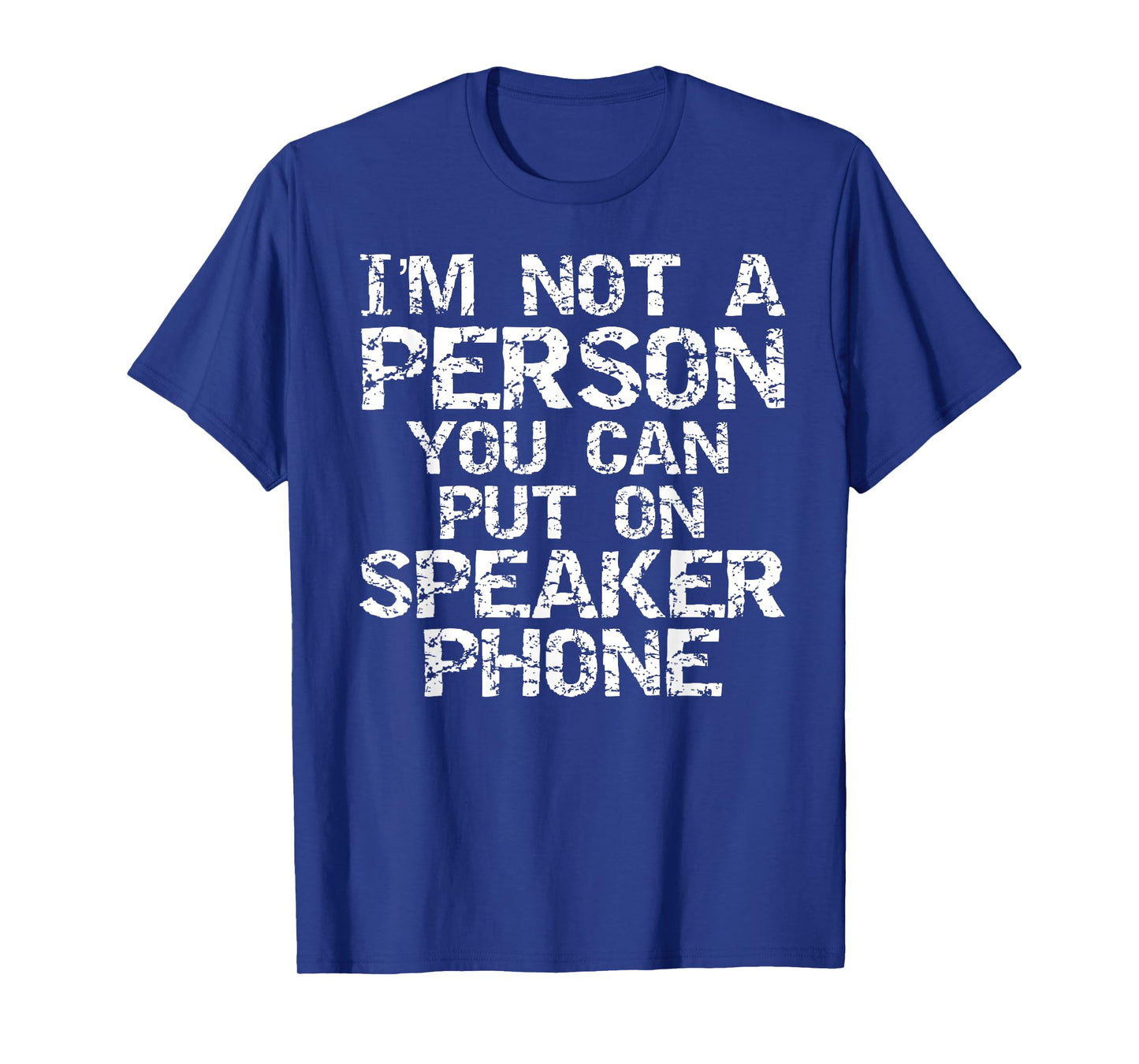 Distressed I'm Not a Person You Can Put On Speaker Phone T-Shirt