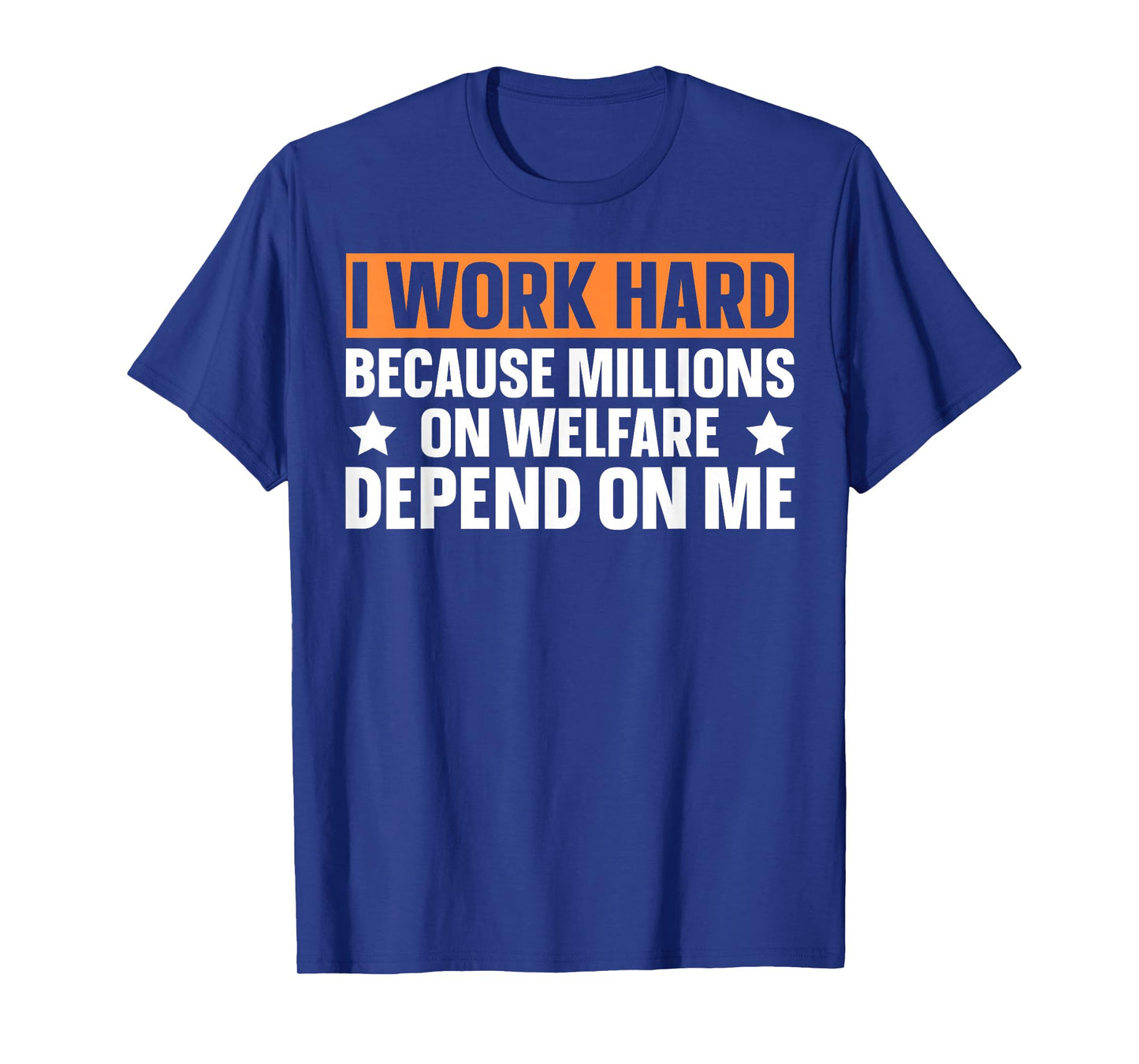 I Work Hard Because Millions On Welfare Depend On Me T-Shirt
