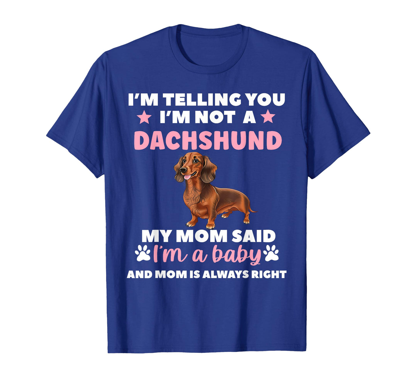 I AM TELLING YOU IM NOT A DACHSHUND MY MOM SAID IM A BABY T-Shirt