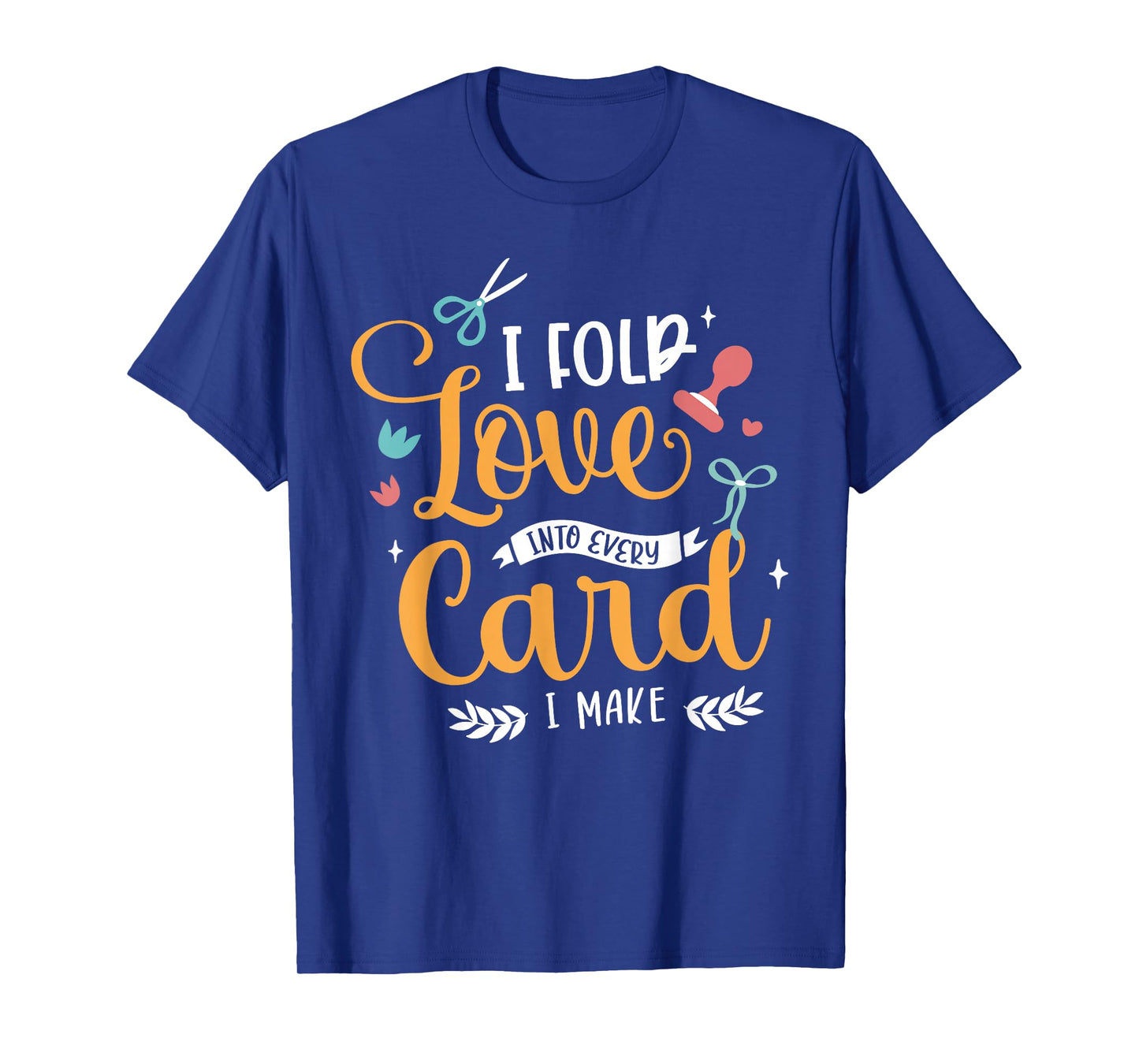 I Fold Love Into Every Card I Make Cardmaking Crafter T-Shirt