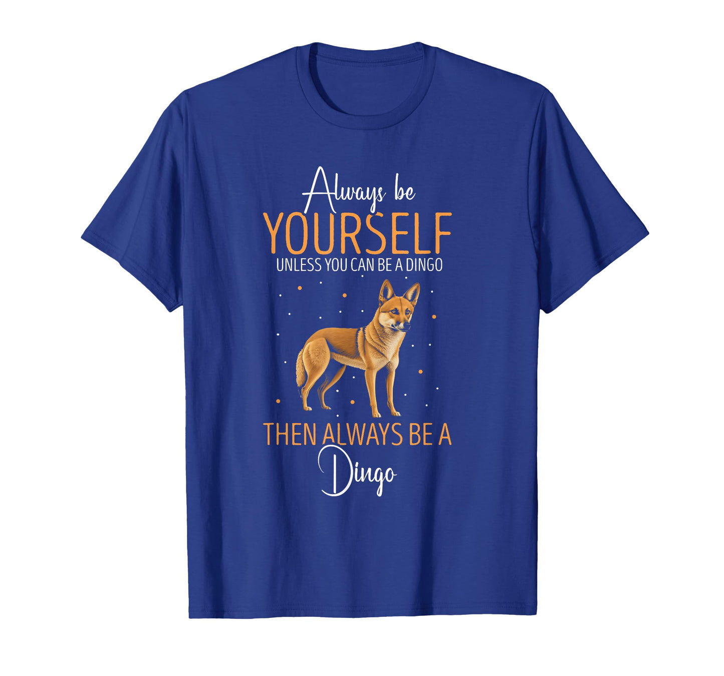 Dingo Always Be Yourself Dingo Lover Australian Wild Dog Men Women Kids T-Shirt