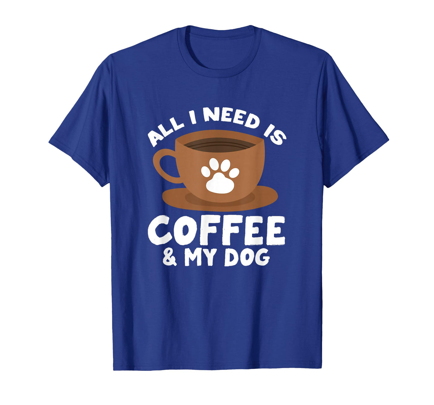 Dog Coffee Paw Print Design Everything I Need Is Coffee T-Shirt