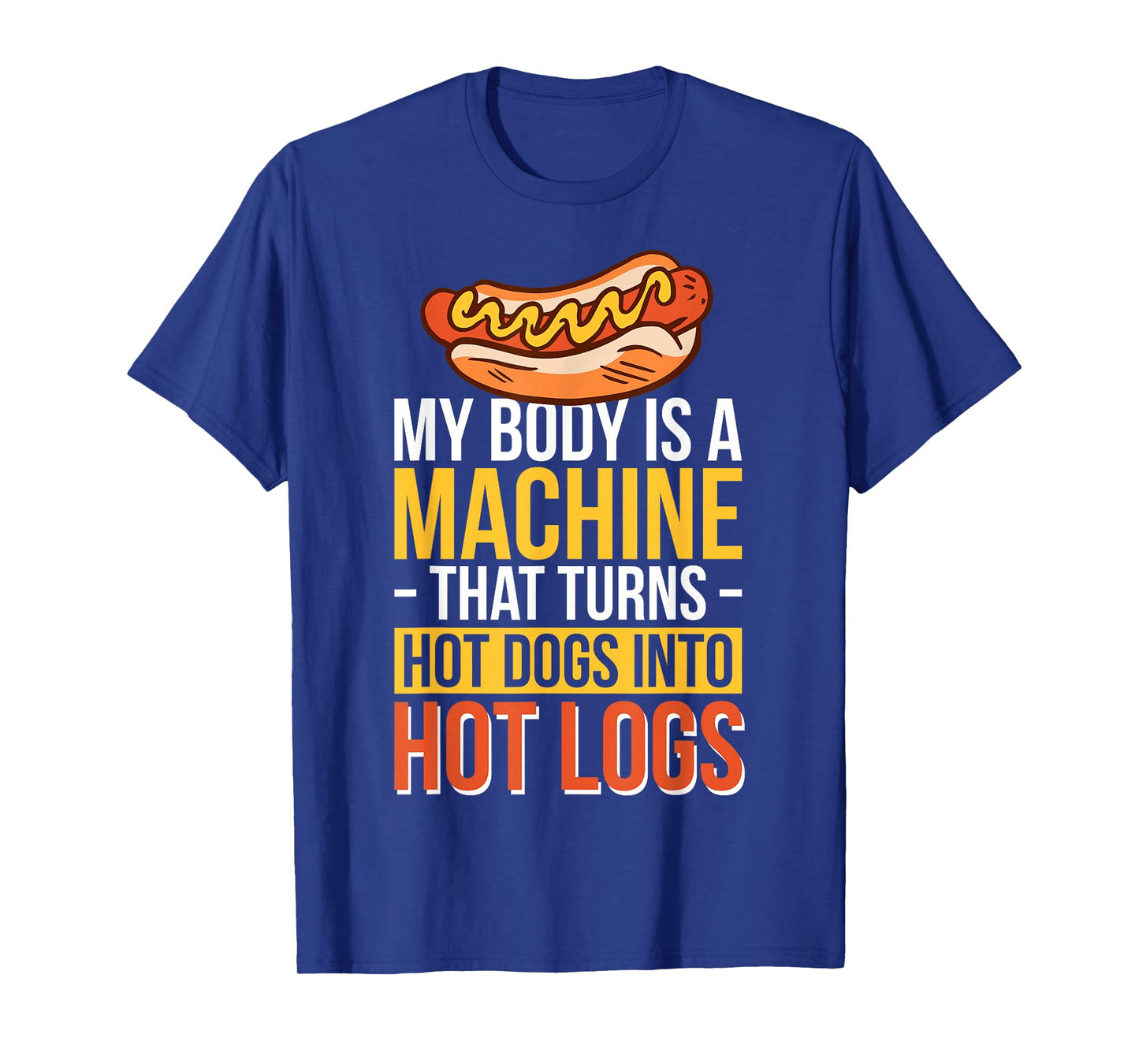 My Body Is A Machine That Turns Hot Dogs Into Hot Logs T-Shirt
