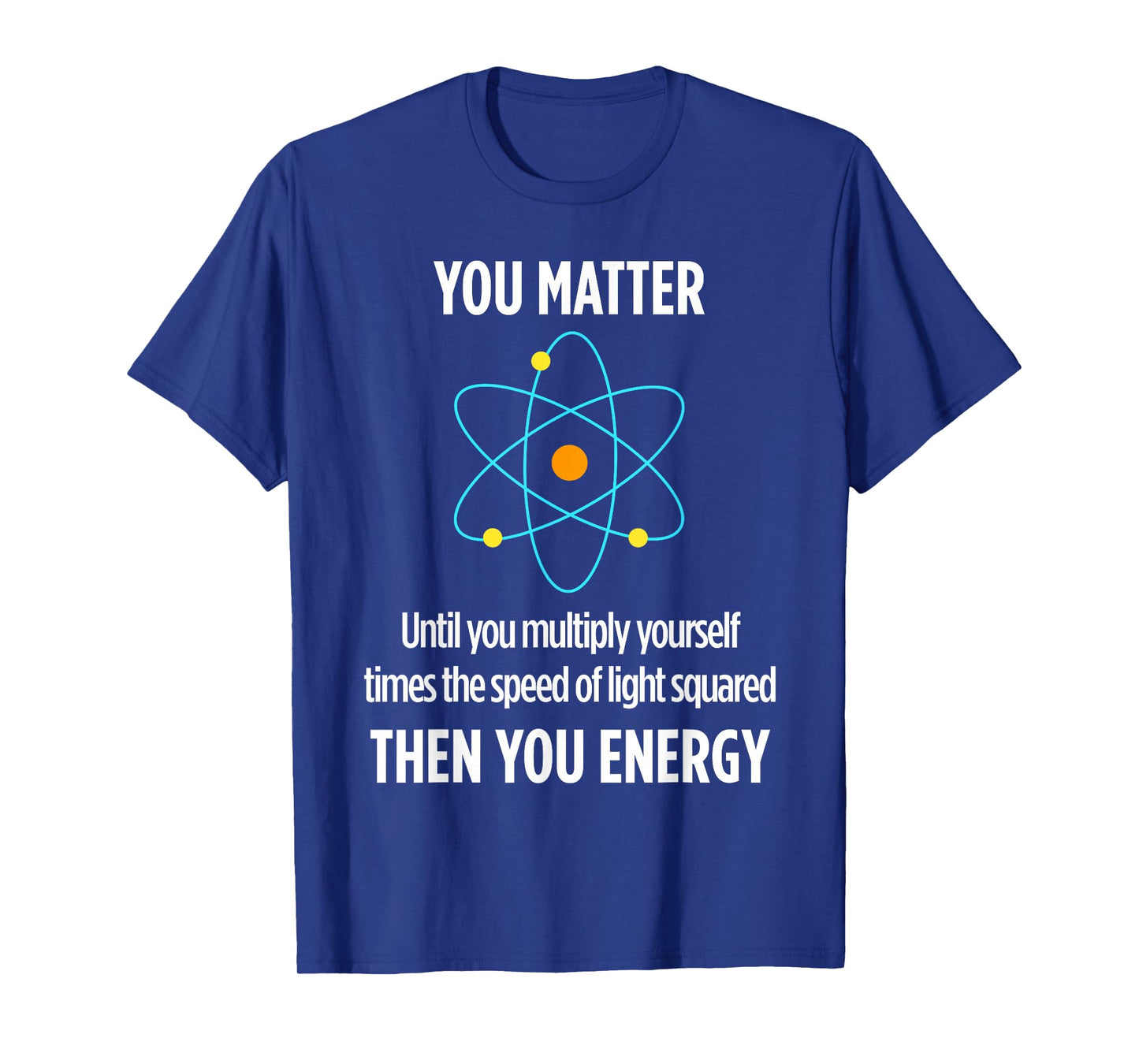 You Matter You Energy Funny Physicist Physics Lover T-Shirt