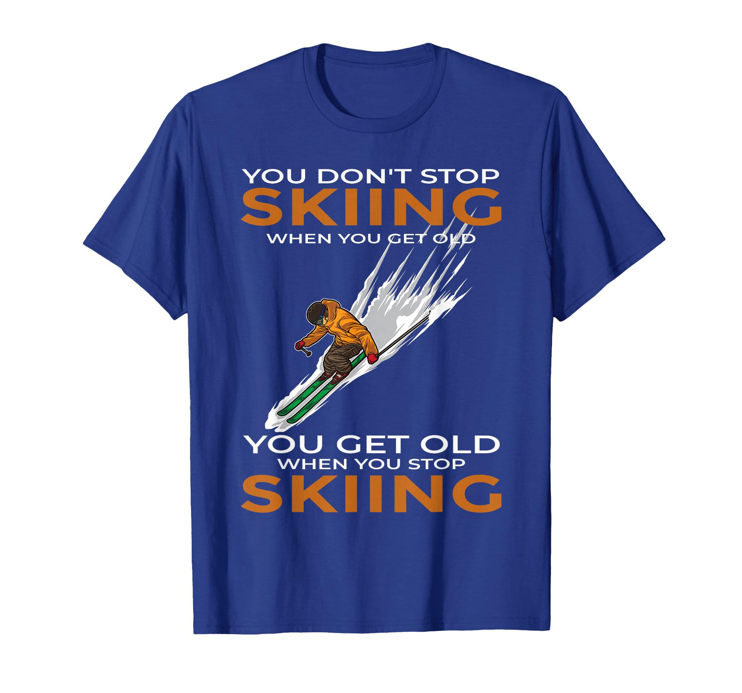 You Don't Stop Skiing When You Get Old Ski Skier T-Shirt