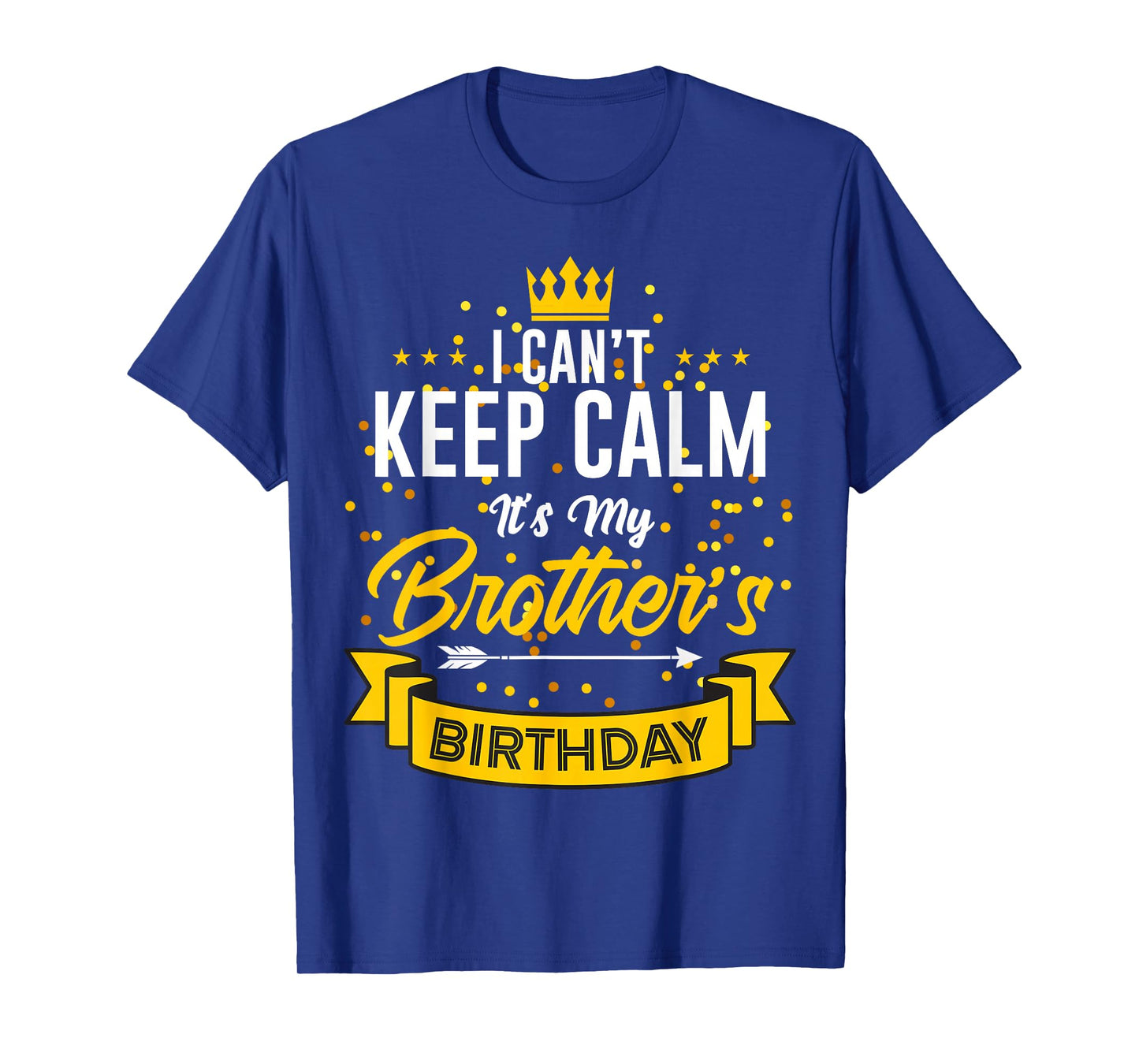I Can't Keep Calm It's My Brother's Birthday T-Shirt