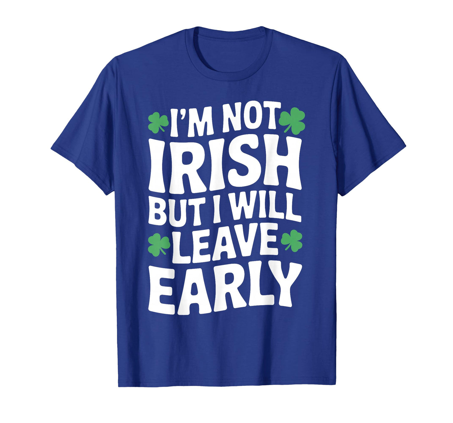 I'm not Irish but I Will Leave Early Shamrock St Patrick Day T-Shirt - T-Shirt | Royal