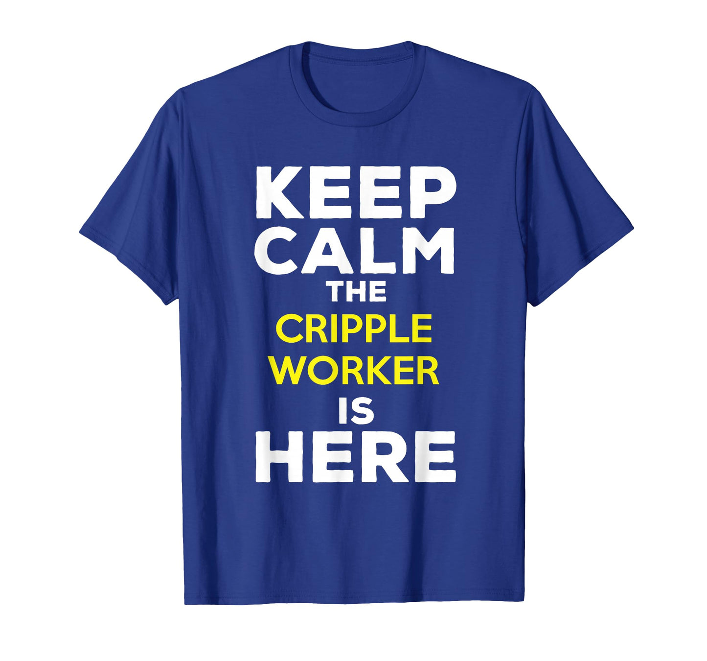 Keep Calm The Cripple Worker Is Here T-Shirt