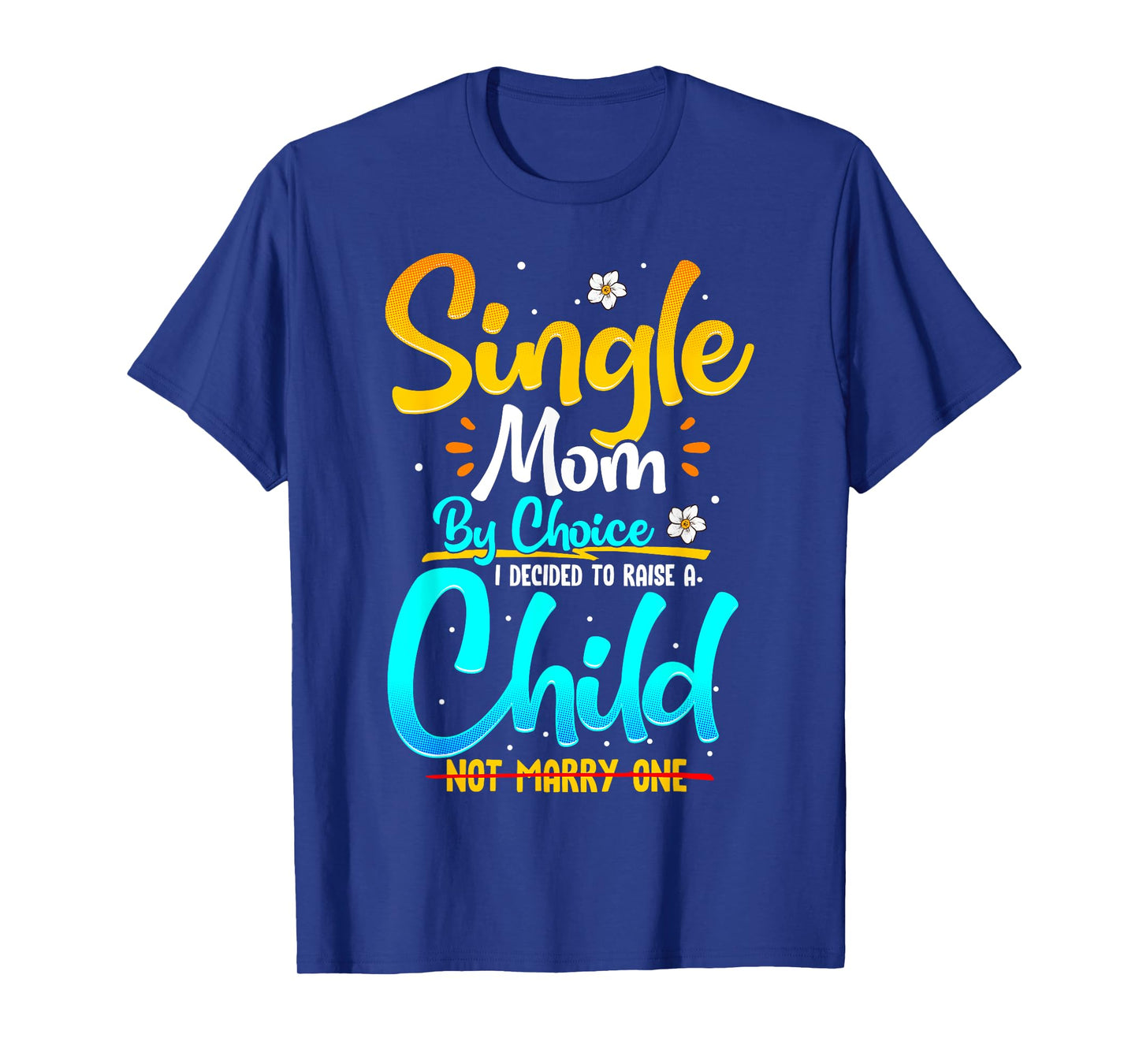 Single Mom by Choice Funny Worlds Best Single Parent Gift T-Shirt