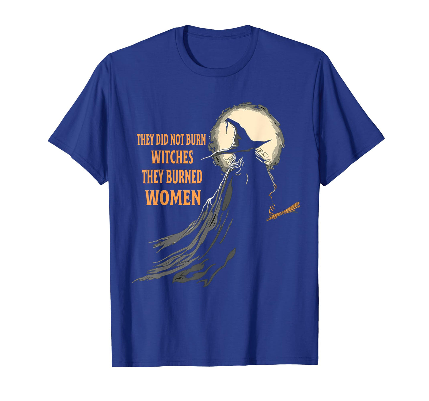 They Didn't Burn Witches They Burned Women Halloween Witch T-Shirt