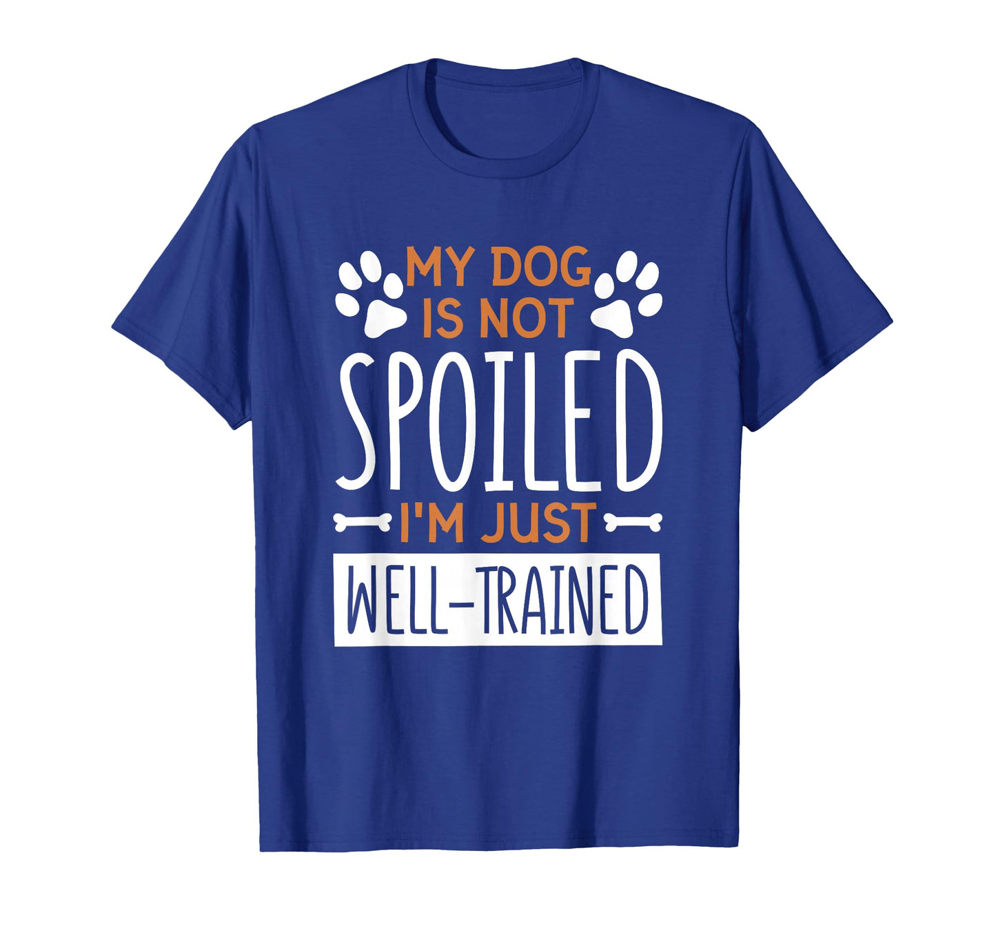My Dog is Not Spoiled I'm Just Well Trained, Dog Lover T-Shirt