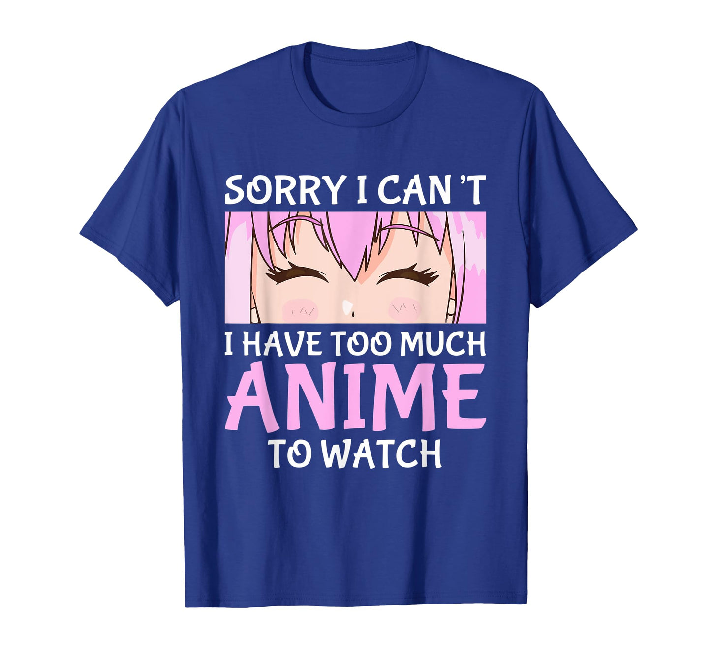 I Cant I Have Too Much Anime To Watch Otaku Anime Merch T-Shirt