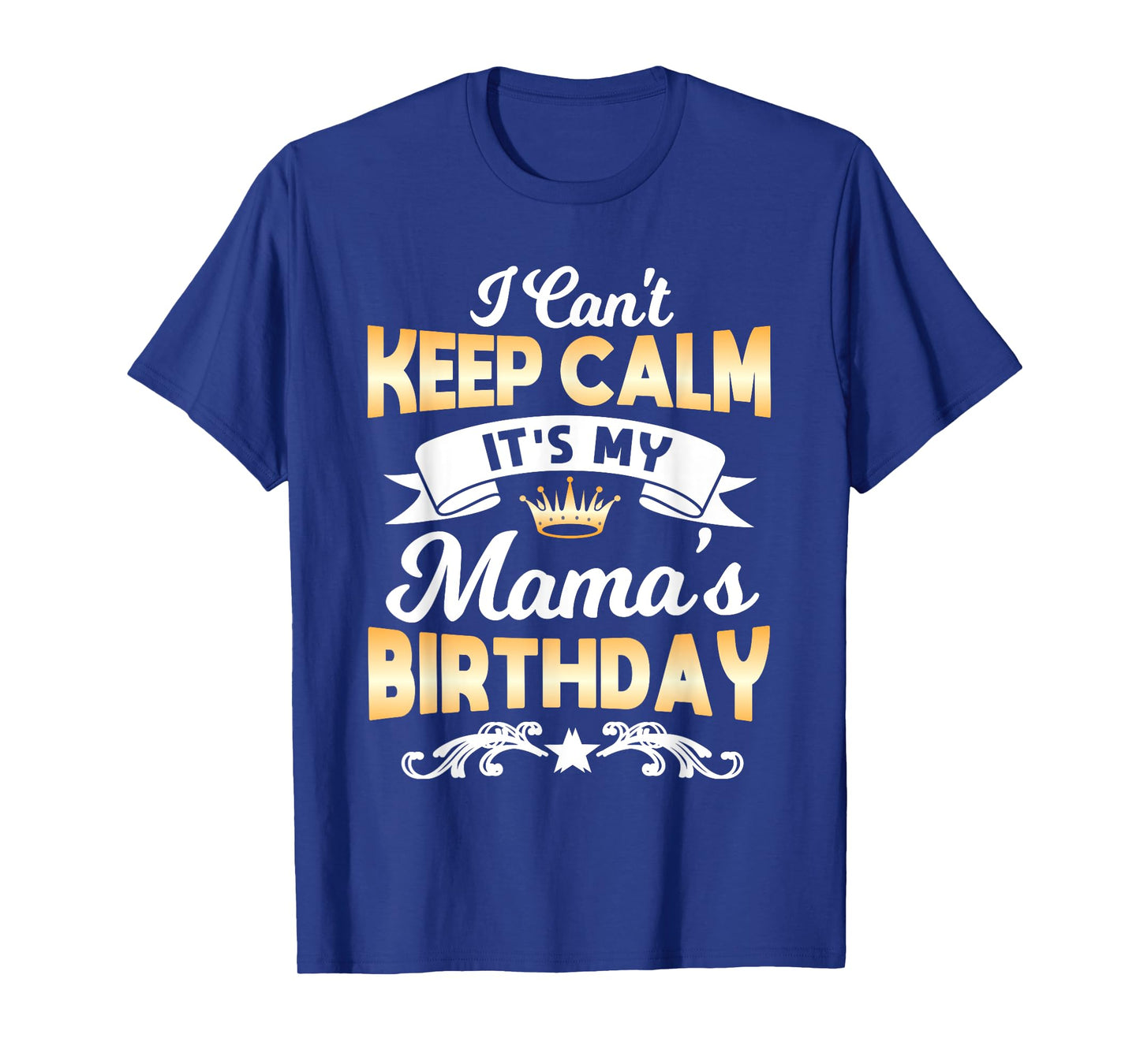 It's My Mama's Birthday Shirt I Can't Keep Calm Mama T-Shirt