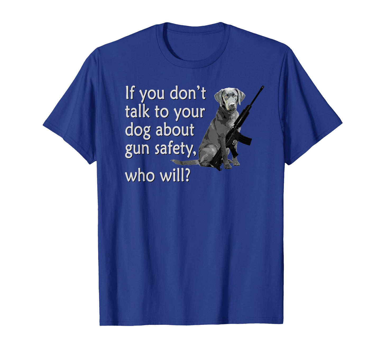 Talk to Your Dog About Gun Safety Funny T-Shirt T-Shirt for Men Women