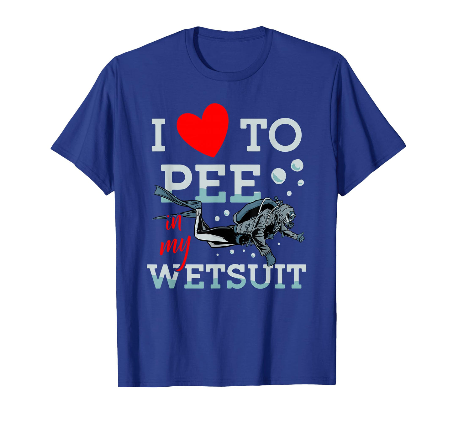 I Love To Pee In My Wet Suit Scuba Diver Underwater Diving T-Shirt