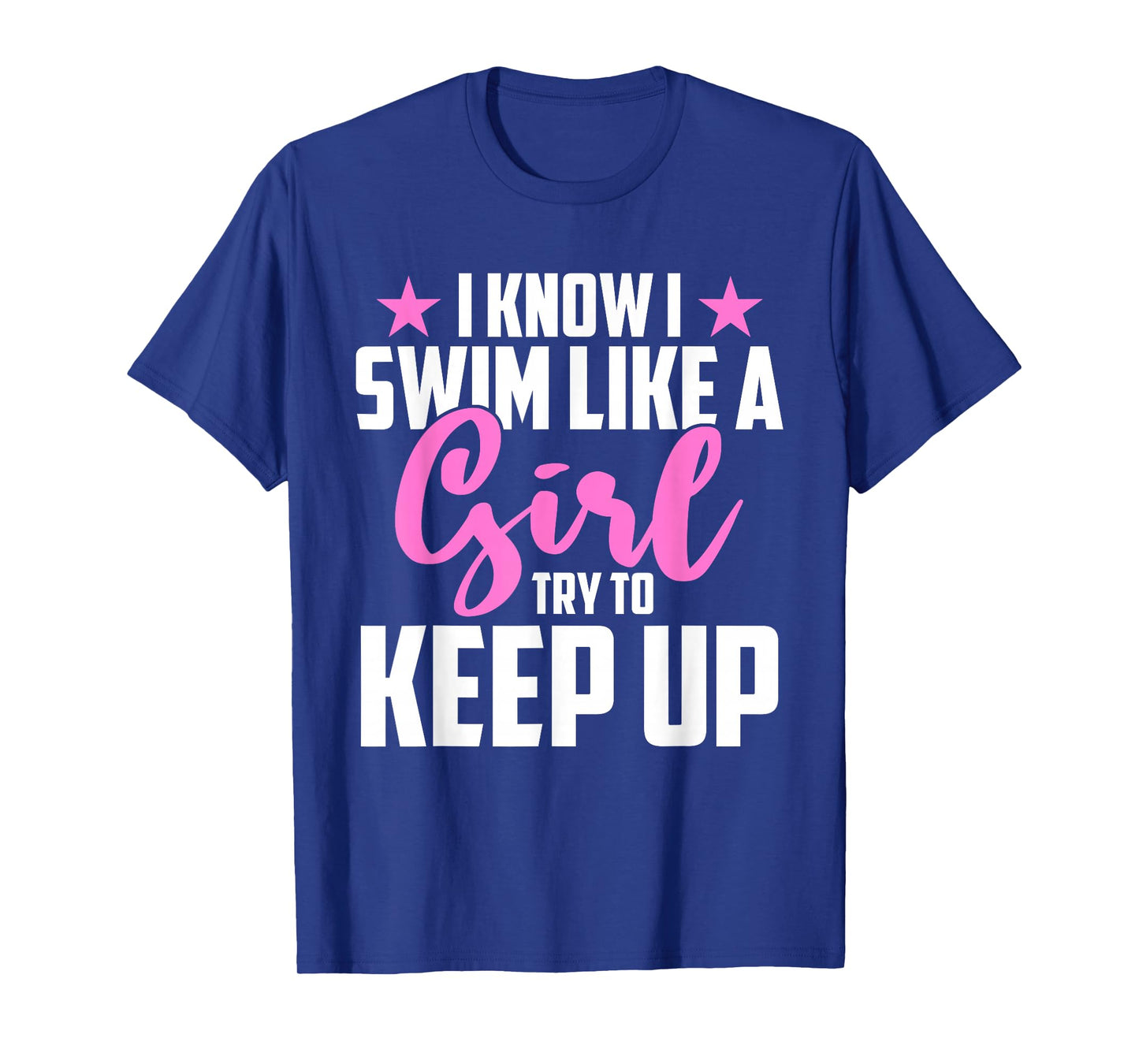 I Know I Swim Like A Girl Try To Keep Up T-Shirt