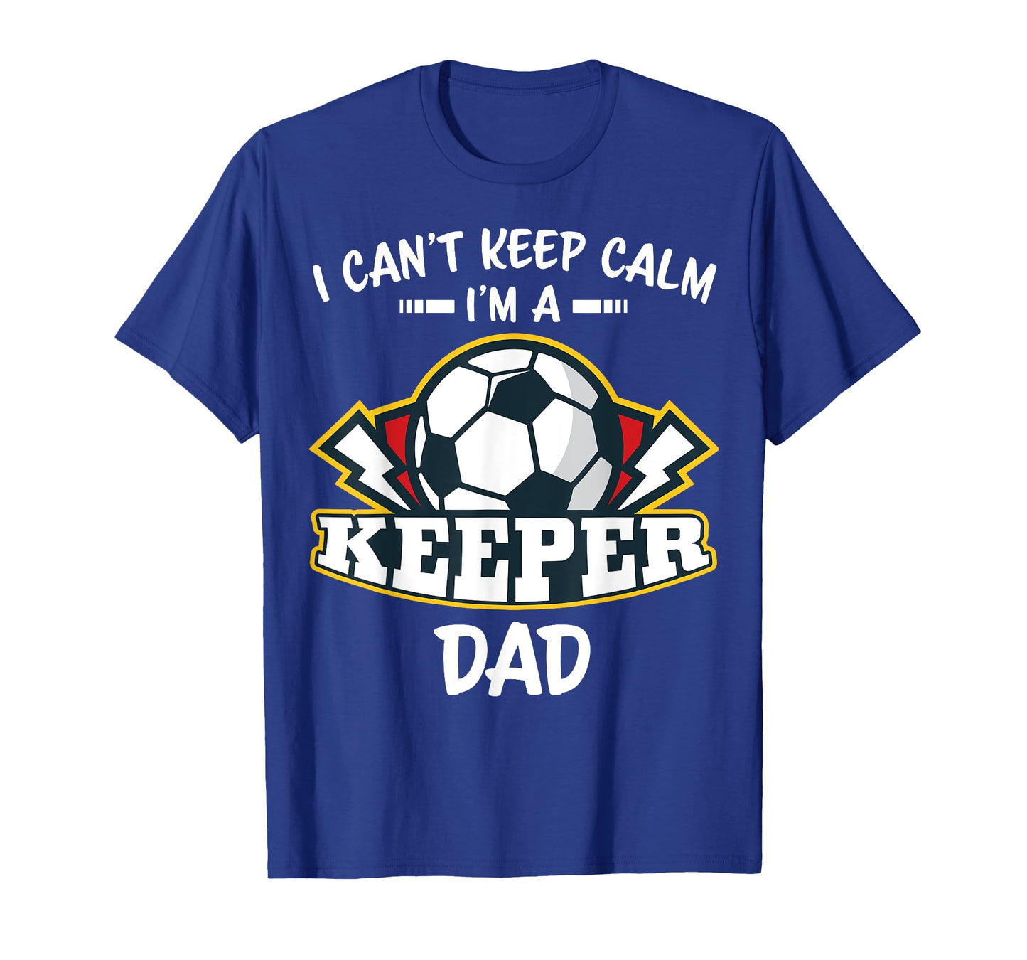 I Can't Keep Calm I'm Keeper Dad Soccer Goalie Goalkeeper T-Shirt