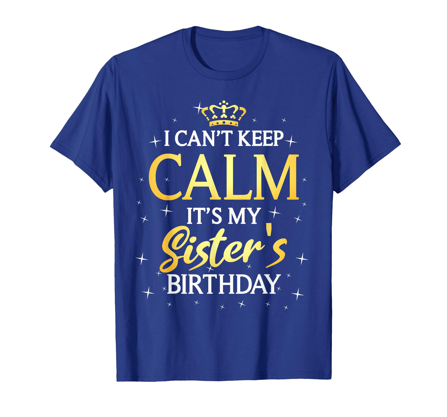 I Can't Keep Calm It's My Sister Birthday Gift Bday Party T-Shirt