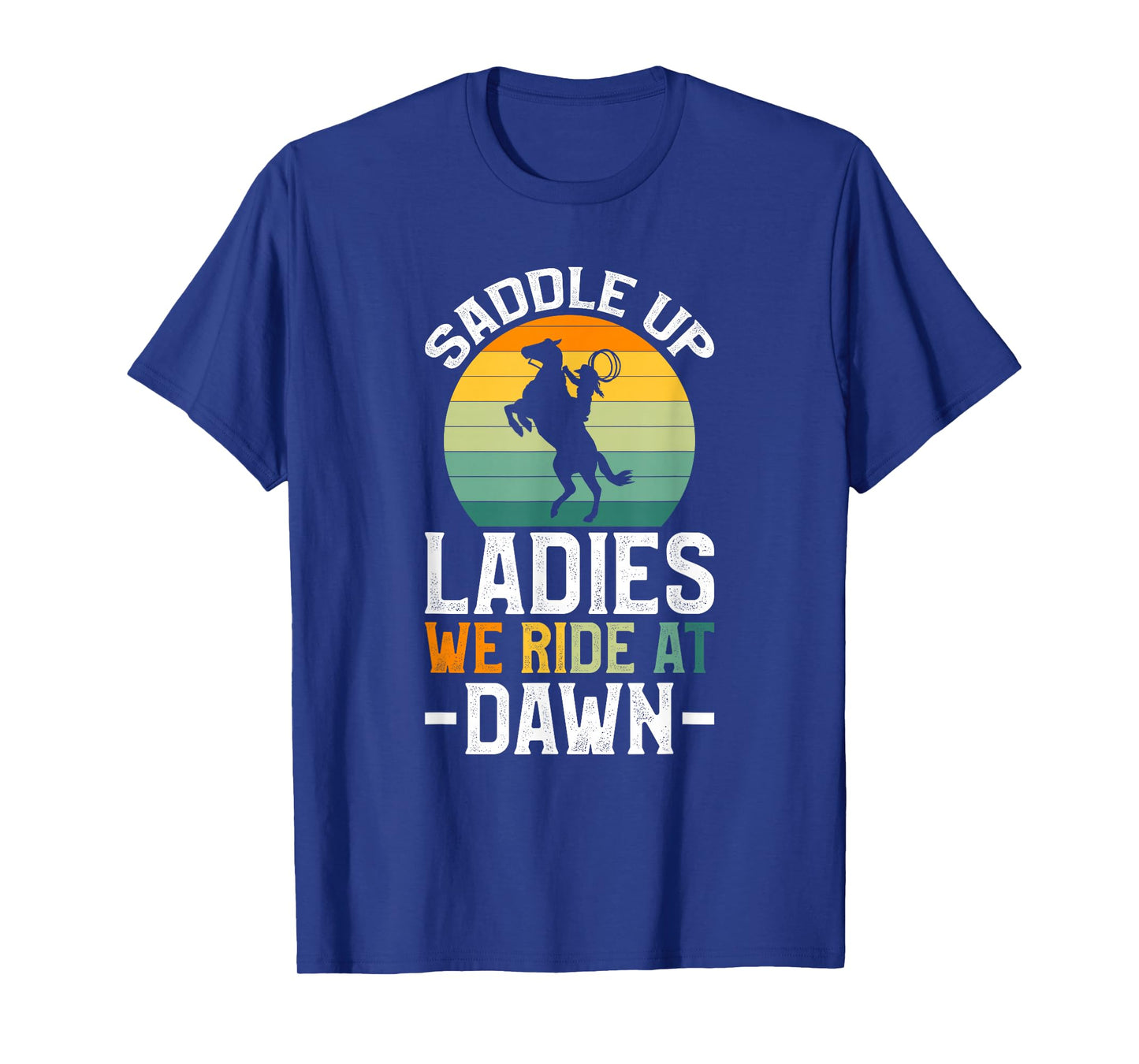 Saddle Up Ladies We Ride At Dawn T-Shirt