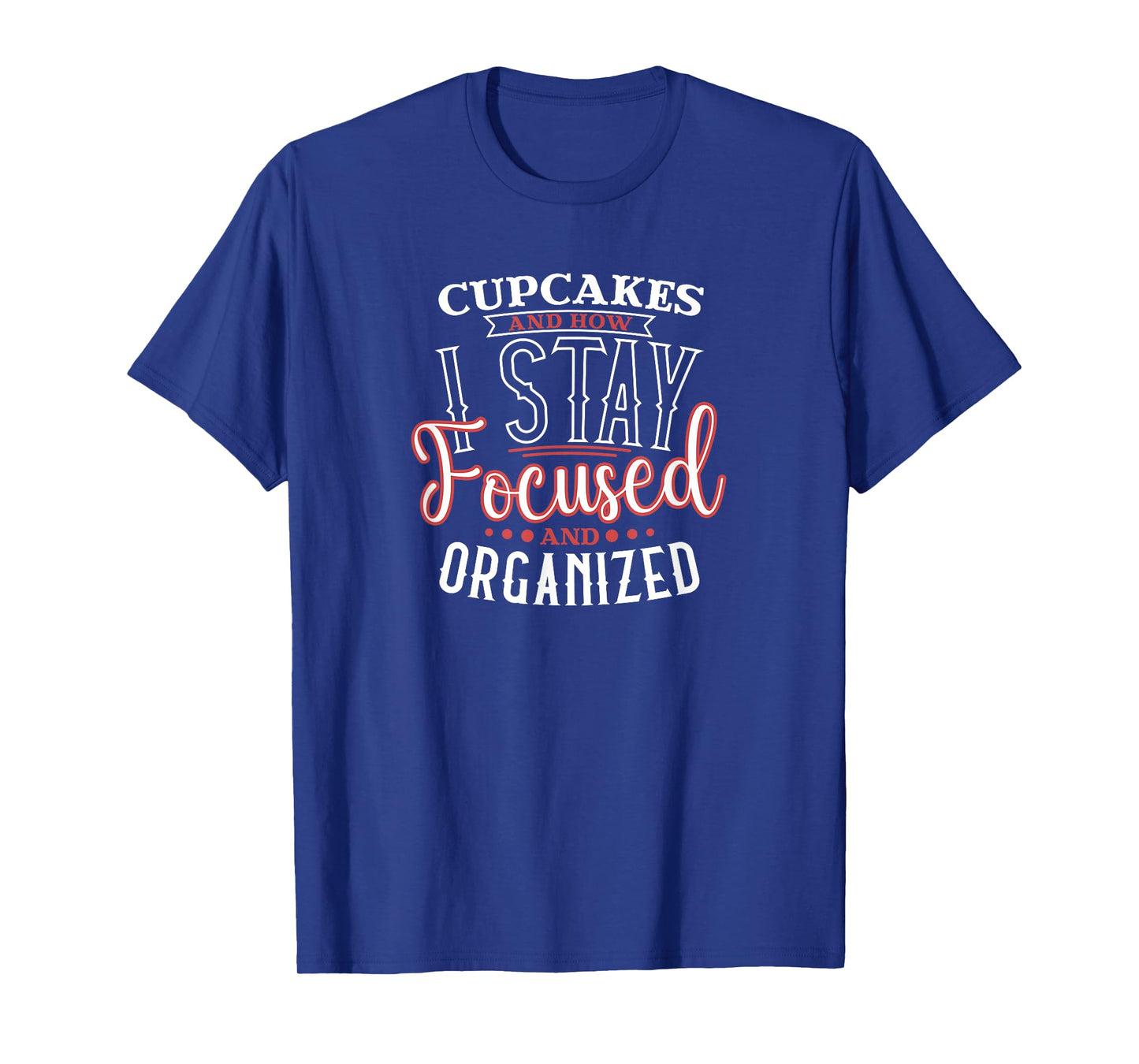 Cupcakes are How I Focused and Organized T-Shirt