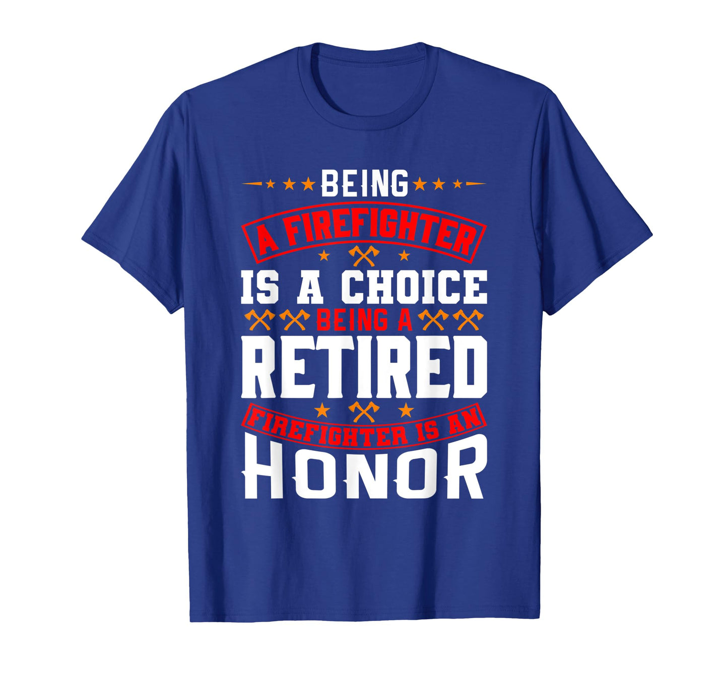 Being A Firefighter Is A Choice Retired Firefighter An Honor T-Shirt