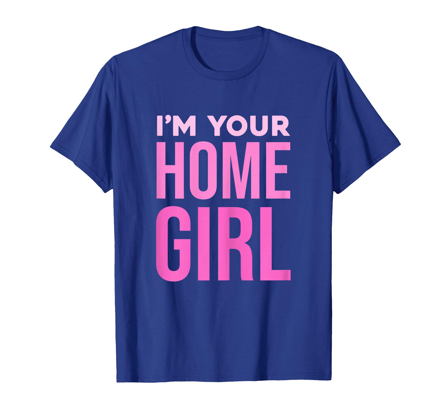 I'm Your Home Girl Fun Bold Statement T-Shirt