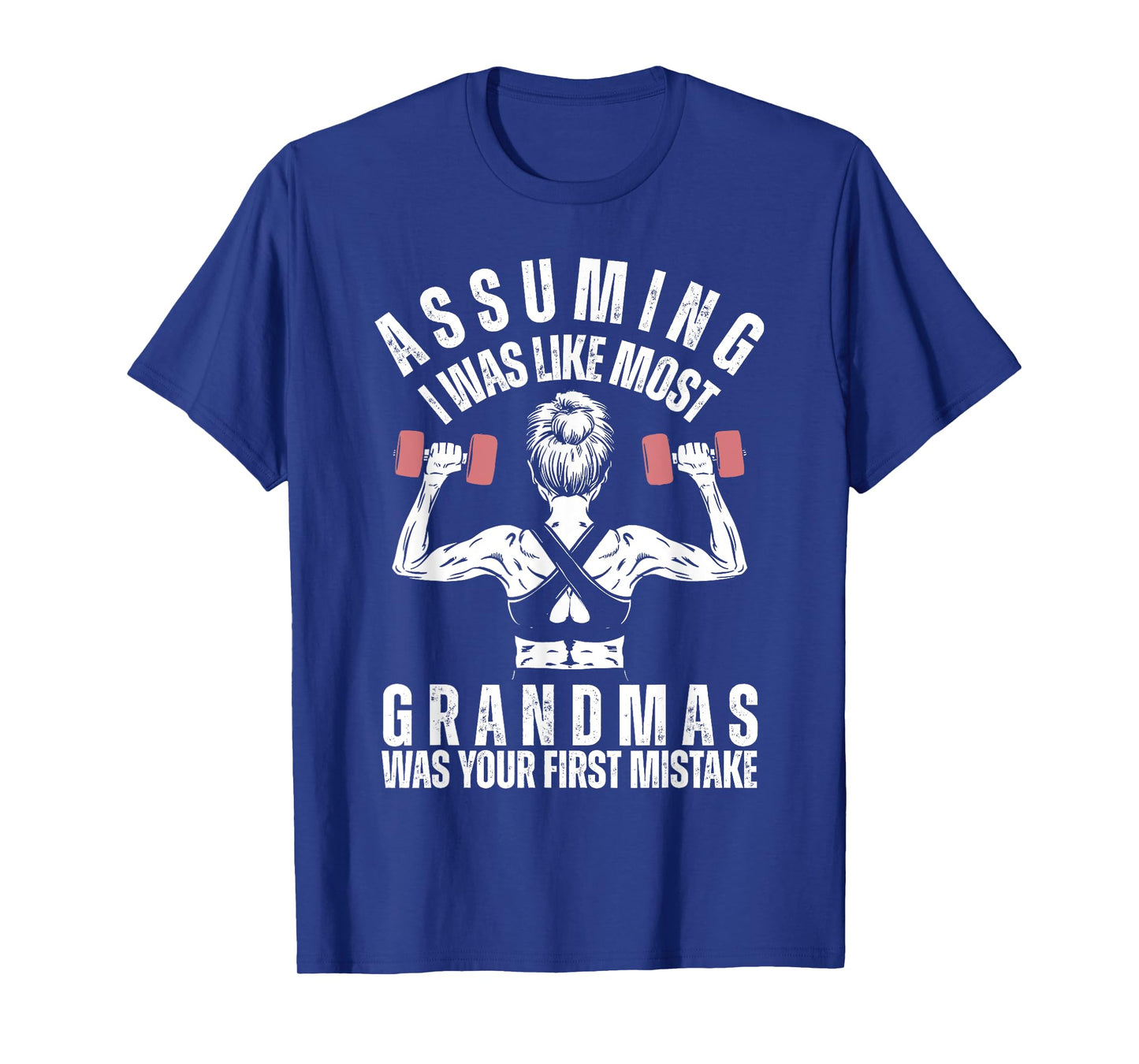 Assuming I Was Like Most Grandmas Was Your First Mistake Gym T-Shirt