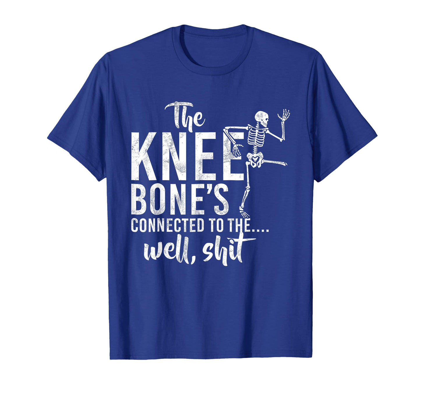 The Knee Bone's Connected To The Well Sht Funny Skeleton T-Shirt