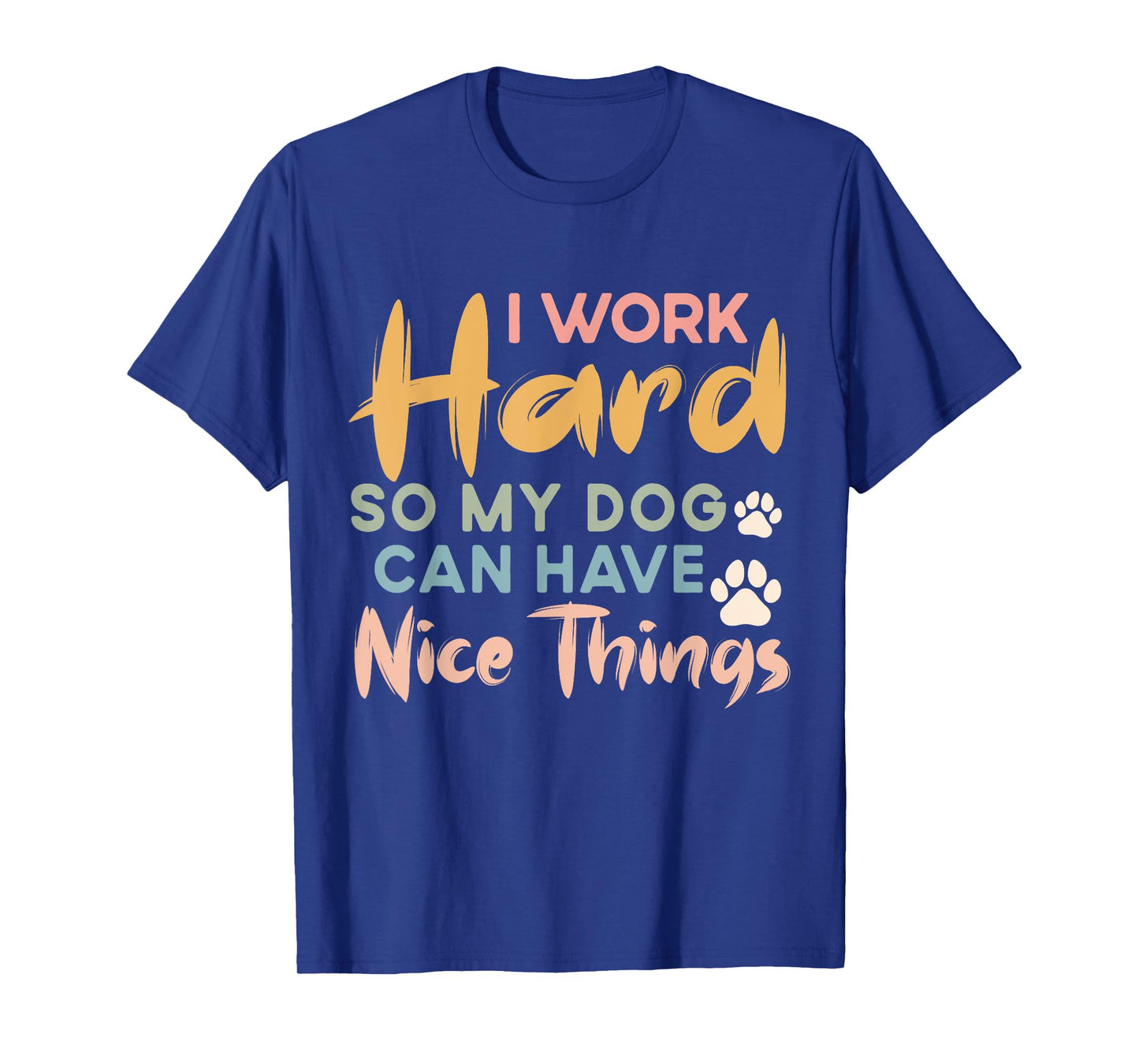 I Work Hard So My Dog Can Have Nice Things Funny Dog T-Shirt for Men Women Kids