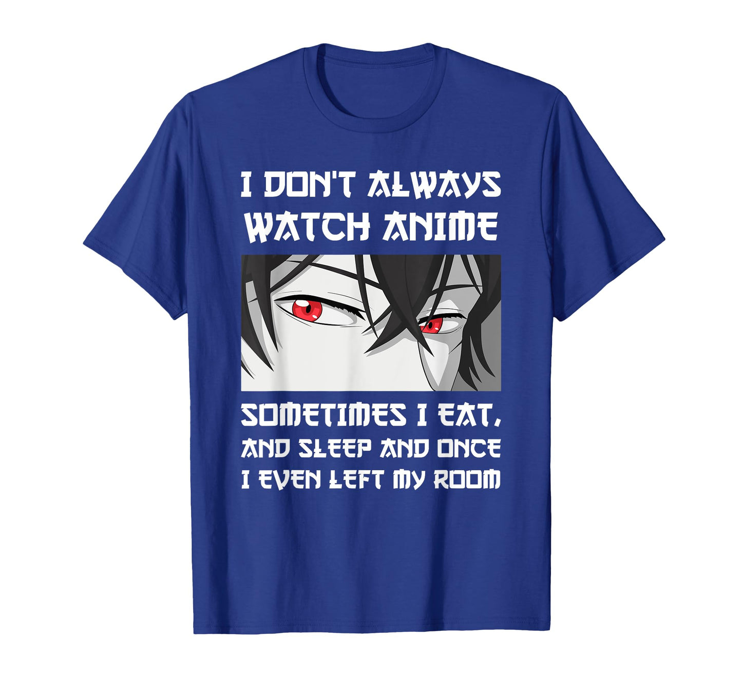 I DON'T ALWAYS WATCH ANIME SOMETIMES I EAT AND SLEEP Otaku T-Shirt