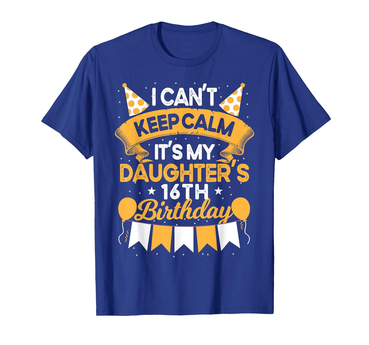 I Can't Keep Calm It's My Daughter 16th Birthday Gift bday T-Shirt