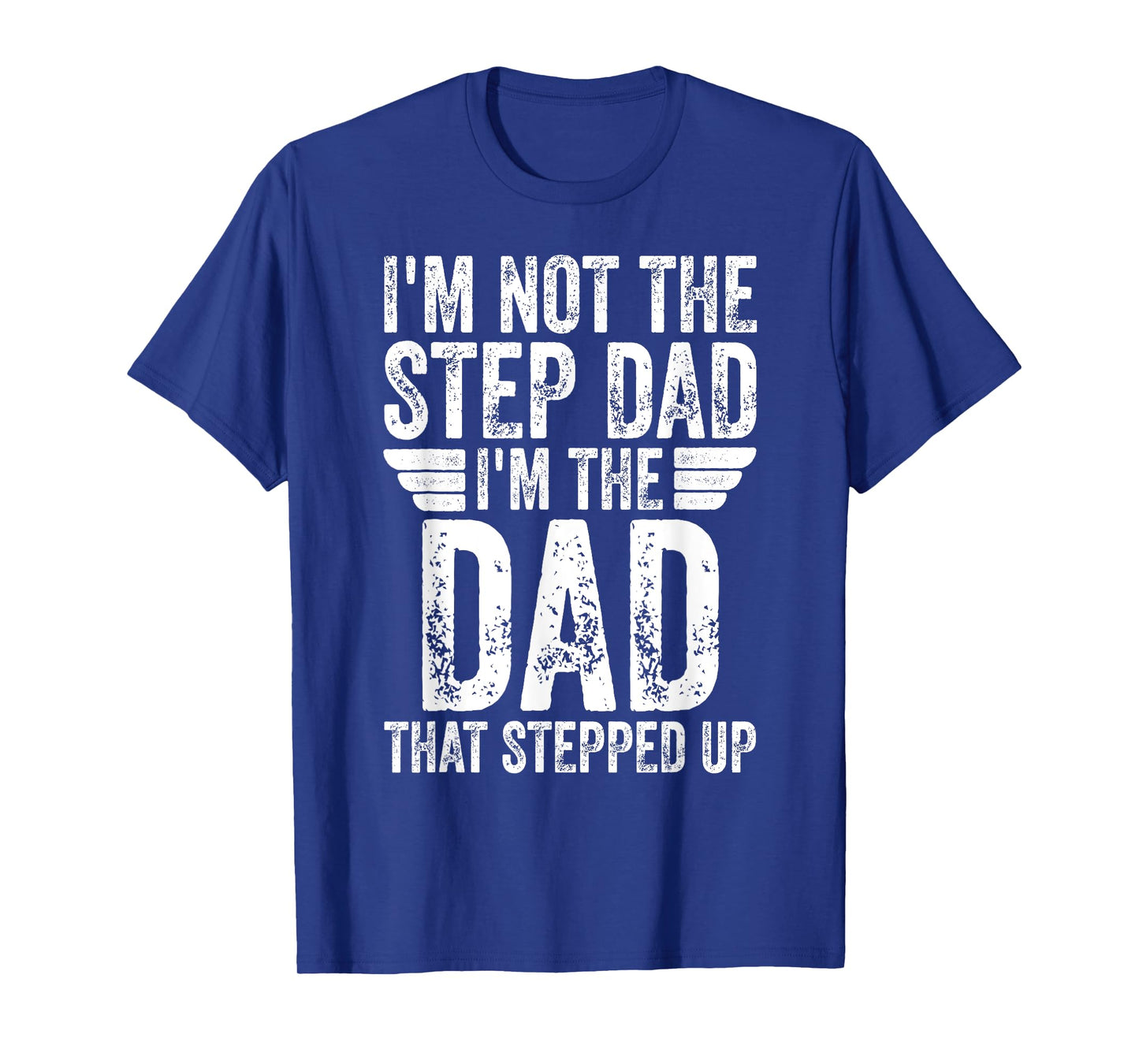 I'm Not The Step Dad I'm The Dad That Stepped Up T-Shirt
