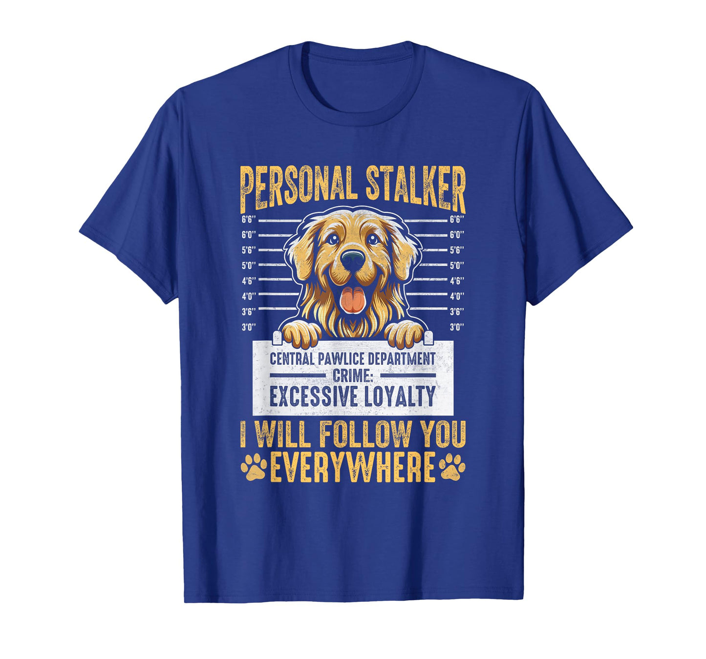 Funny Personal Stalker I Will Follow You Everywhere Dog Men Women Kids T-Shirt