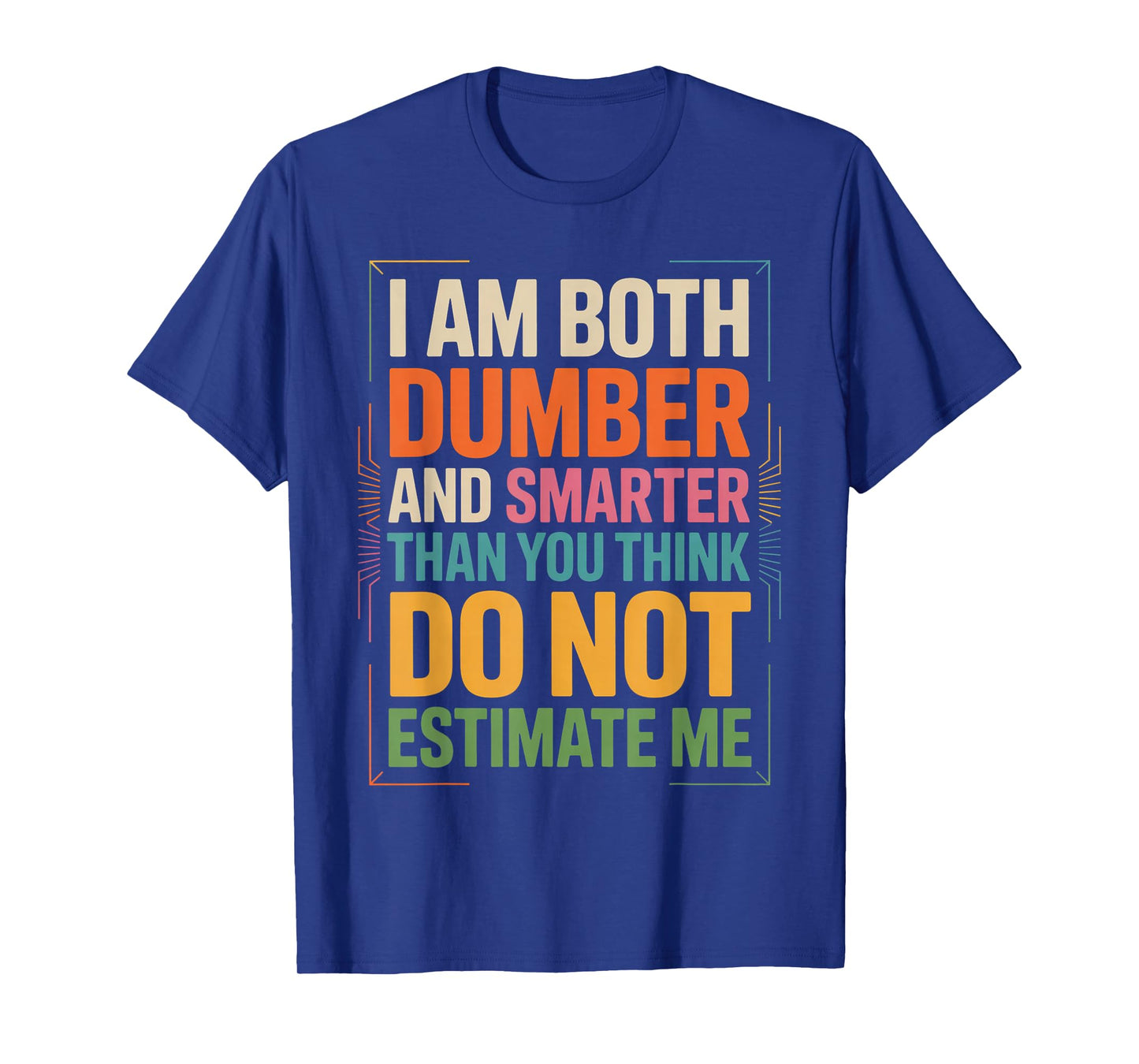 I Am Both Dumber and Smarter Than You Think Dont Estimate Me T-Shirt