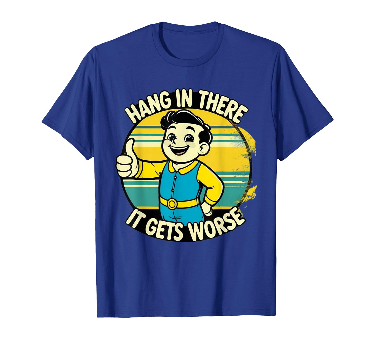 Hang in There It Gets Worse Dark Humor T-Shirt T-Shirt