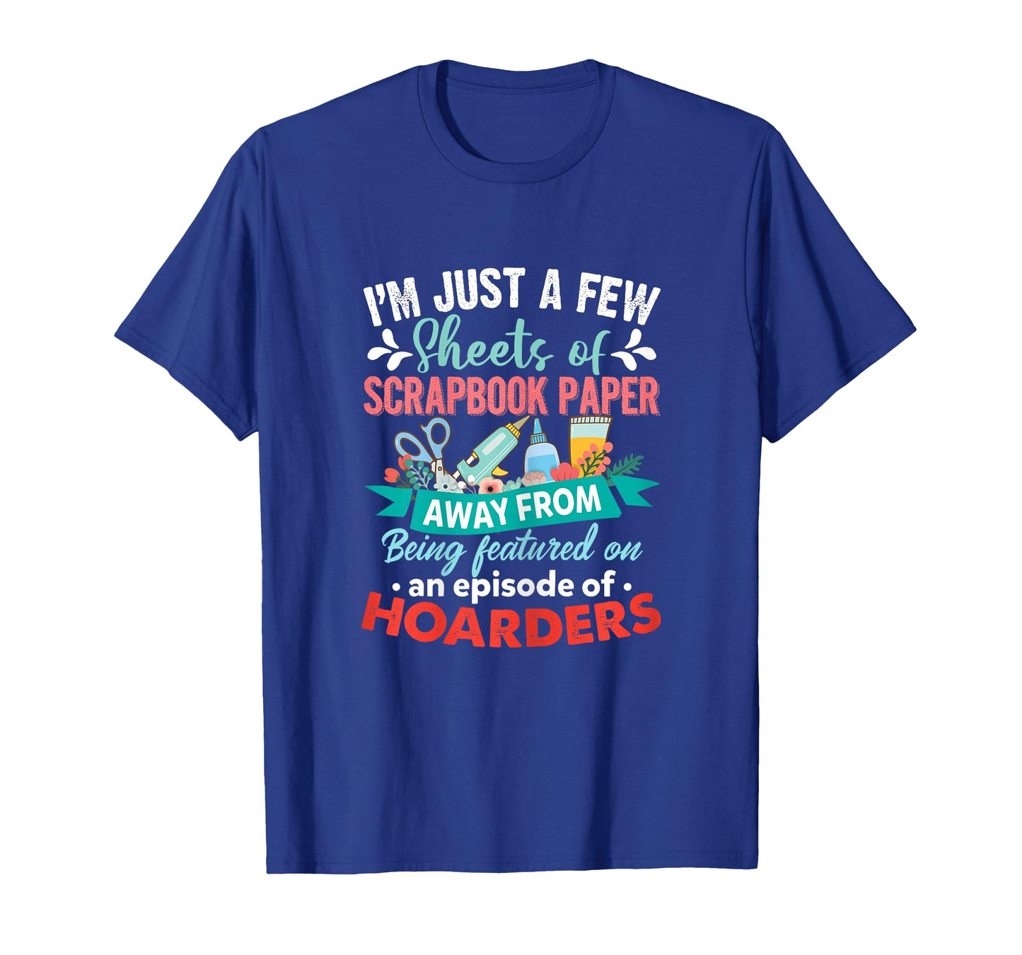 Just A Few Sheets of Scrapbook Paper Away Funny Scrapbooking T-Shirt