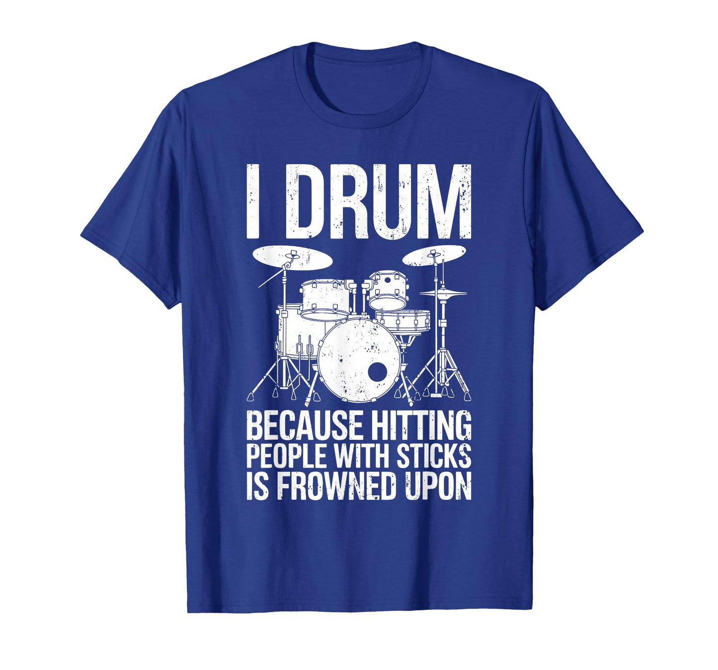 I Drum Because Hitting People With Sticks Is Frowned Upon T-Shirt
